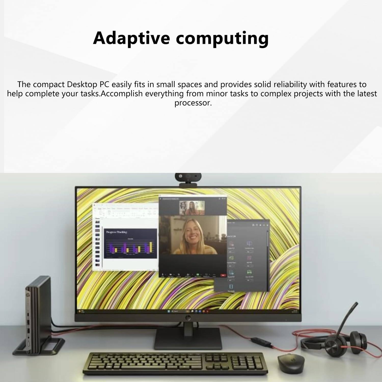 Adaptive computing

The compact Desktop PC easily fits in small spaces and provides solid reliability with features to help complete your tasks. Accomplish everything from minor tasks to complex projects with the latest processor.