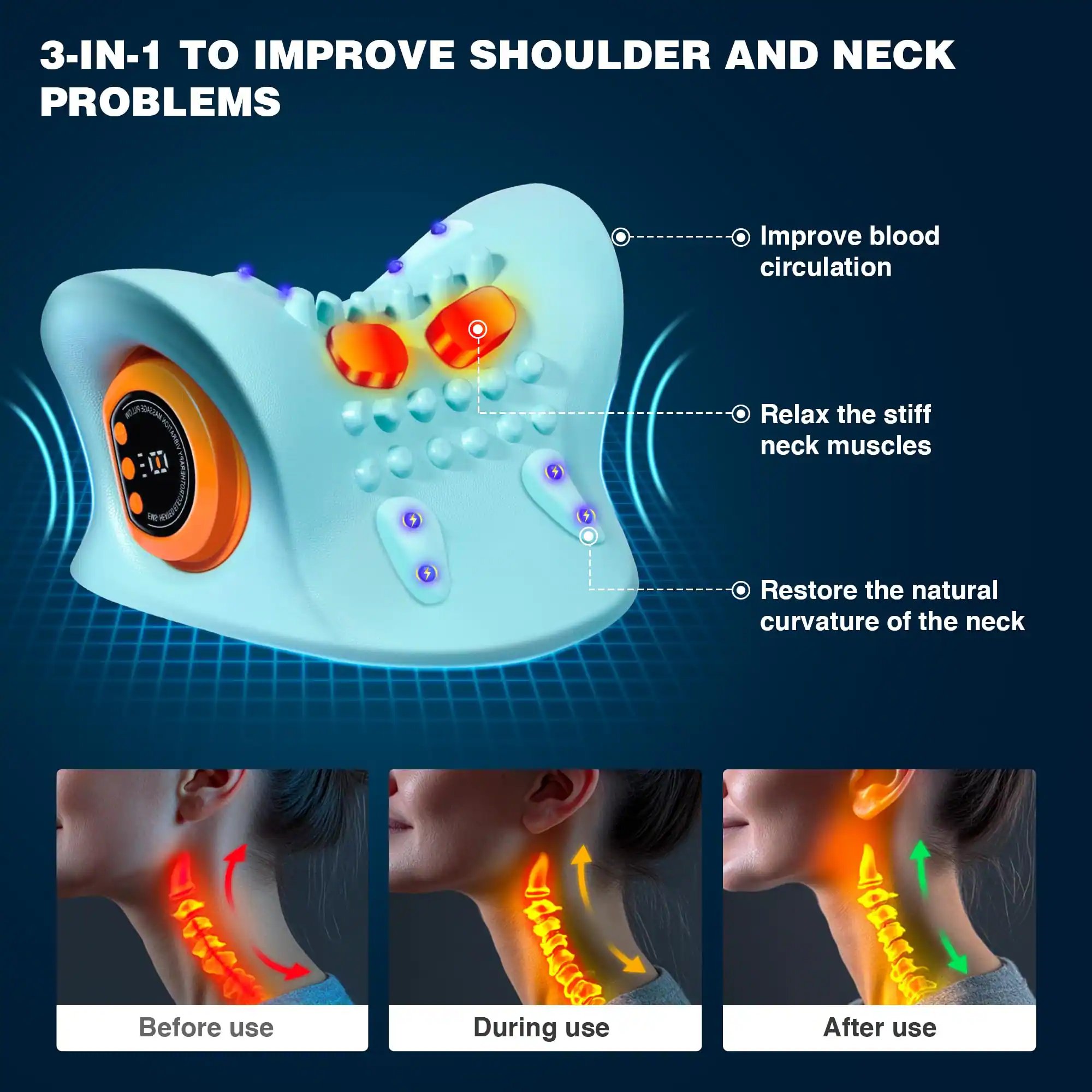 3-IN-1 TO IMPROVE SHOULDER AND NECK PROBLEMS

- Improve blood circulation
- Relax the stiff neck muscles
- Restore the natural curvature of the neck

Before use

During use

After use