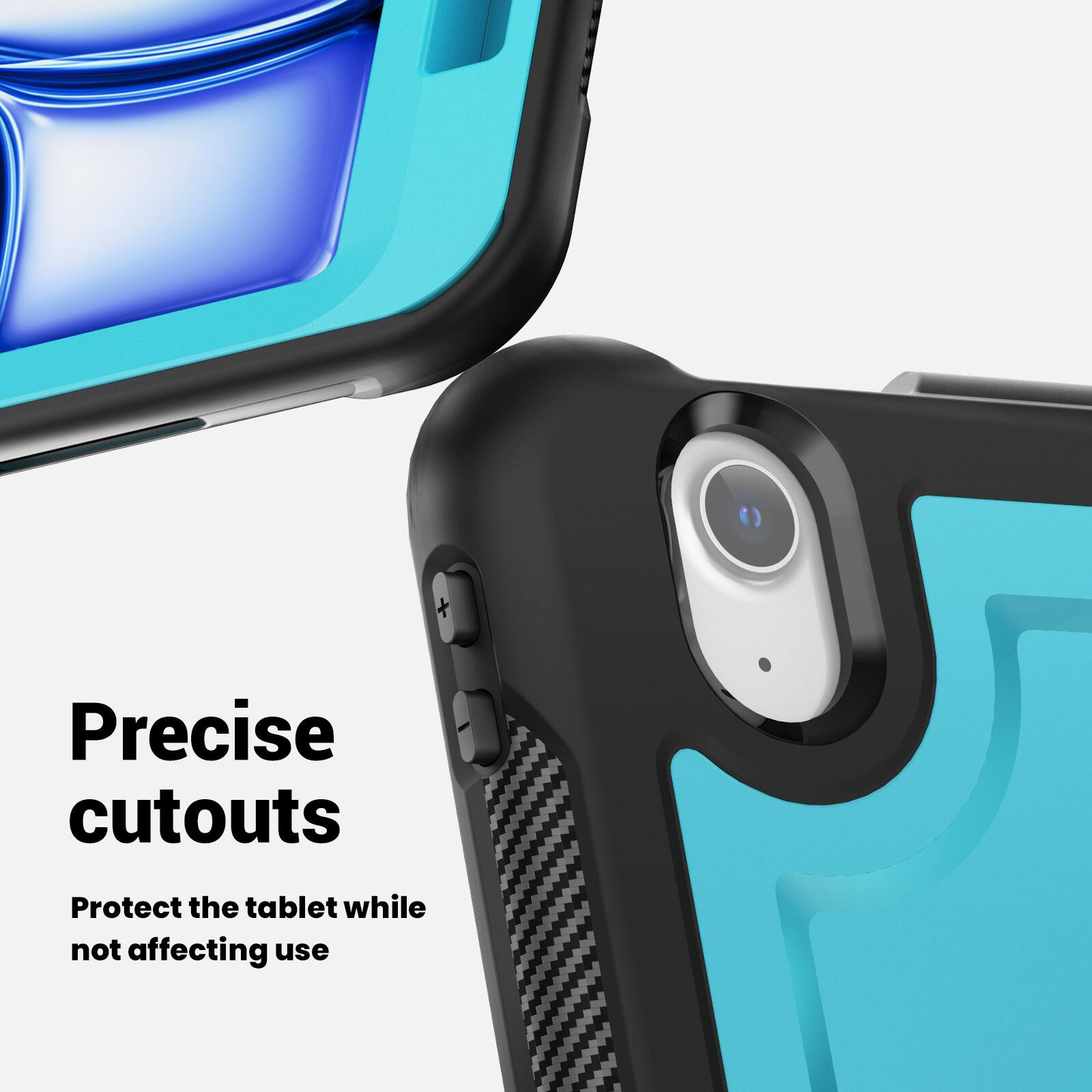 Precise cutouts  
Protect the tablet while not affecting use