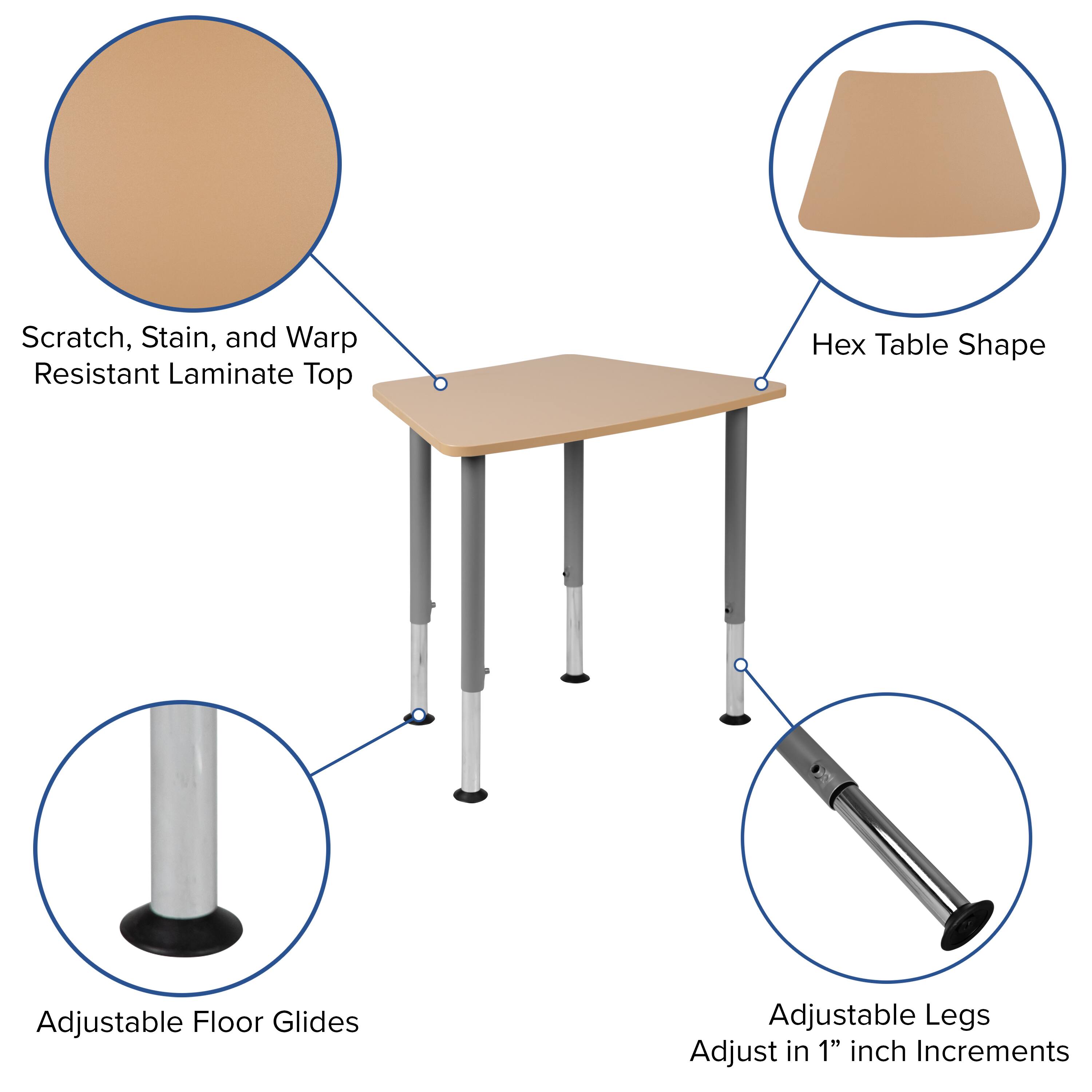 Scratch, Stain, and Warp Resistant Laminate Top  
Hex Table Shape  
Adjustable Floor Glides  
Adjustable Legs  
Adjust in 1" inch Increments