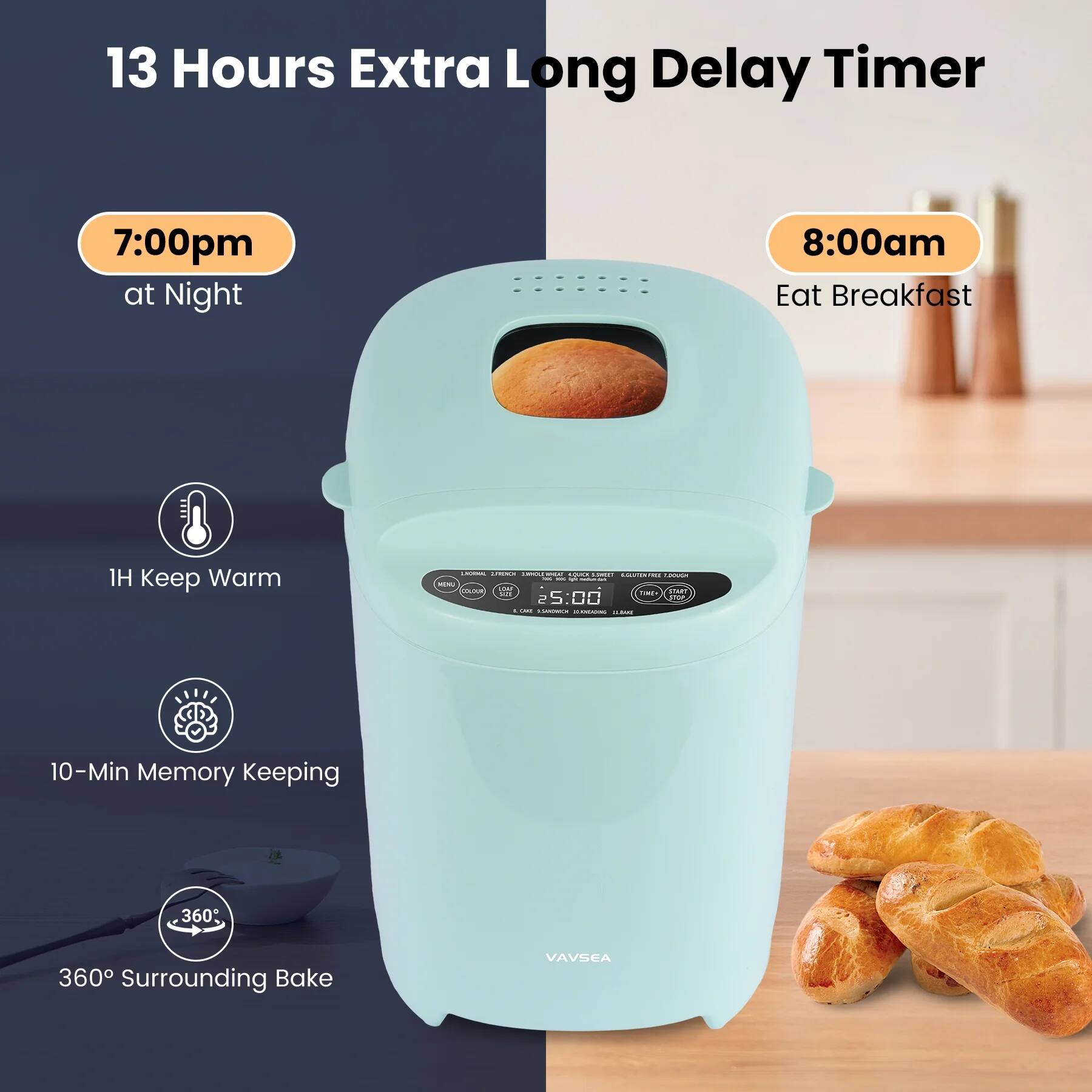 13 Hours Extra Long Delay Timer

7:00pm at Night

8:00am Eat Breakfast

1H Keep Warm

10-Min Memory Keeping

360° Surrounding Bake