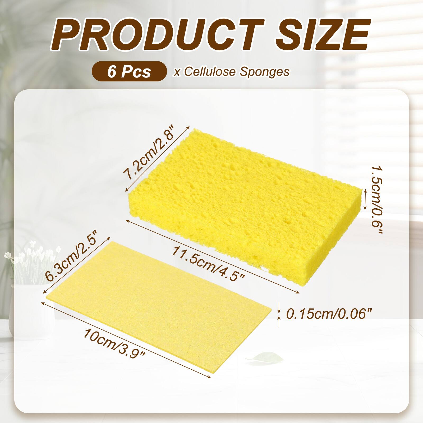 PRODUCT SIZE  
6 Pcs x Cellulose Sponges  
7.2cm/2.8"  
1.5cm/0.6"  
6.3cm/2.5"  
11.5cm/4.5"  
0.15cm/0.06"  
10cm/3.9"