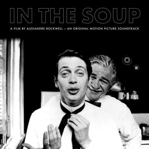 IN THE SOUP  
A FILM BY ALEXANDRE ROCKWELL - AN ORIGINAL MOTION PICTURE SOUNDTRACK