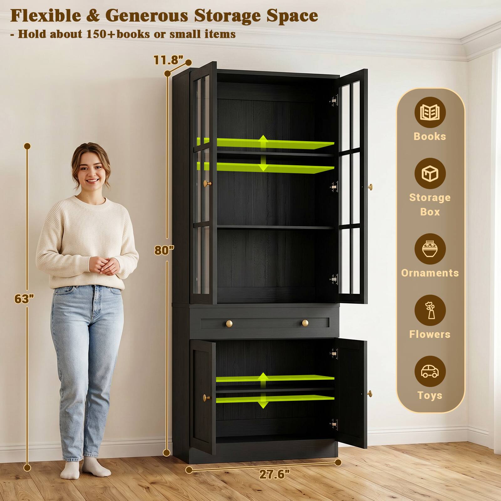Flexible & Generous Storage Space  
- Hold about 150+ books or small items  

11.8"  
80"  
63"  
27.6"  

Books  
Storage Box  
Ornaments  
Flowers  
Toys