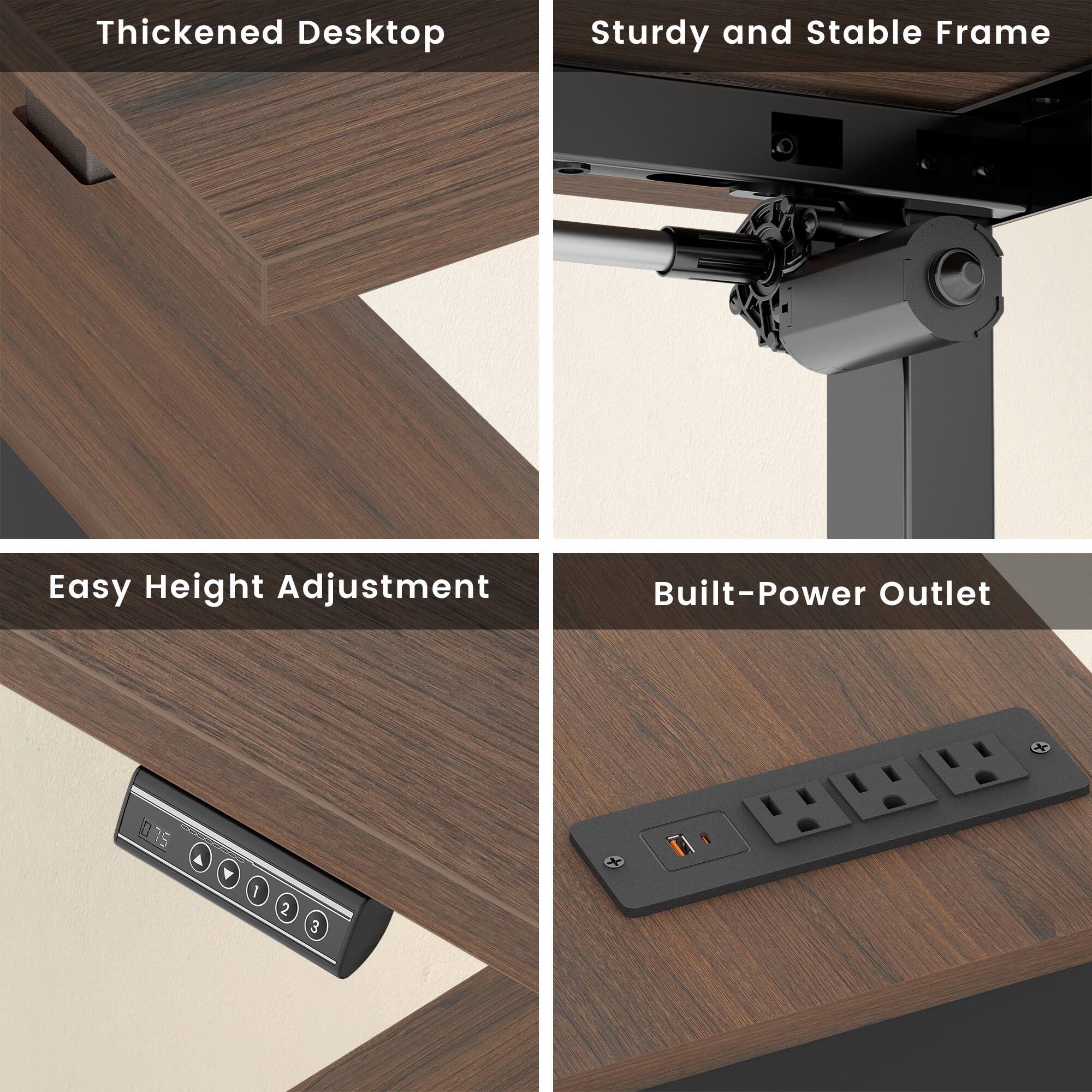 Thickened Desktop  
Sturdy and Stable Frame  
Easy Height Adjustment  
Built-In Power Outlet
