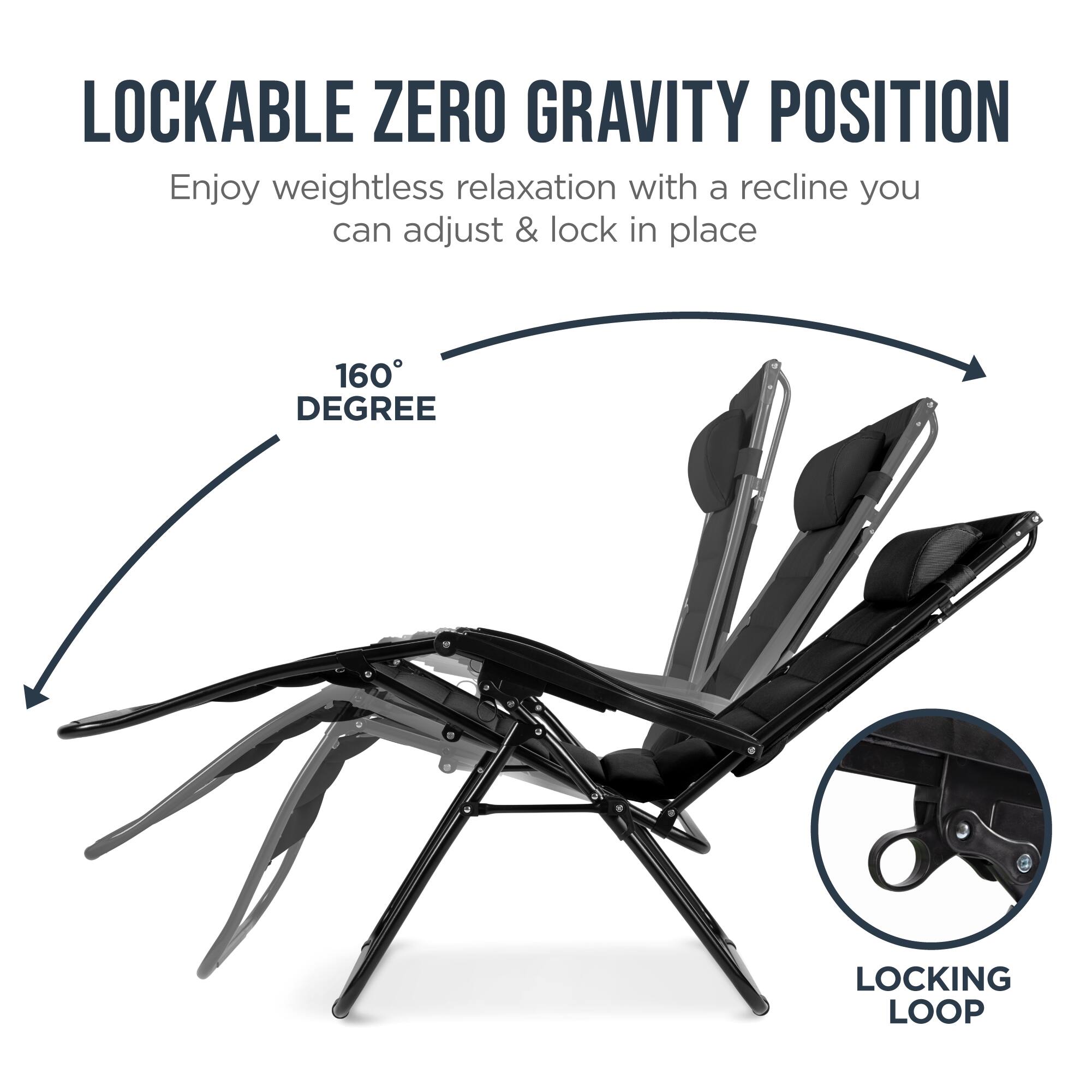 LOCKABLE ZERO GRAVITY POSITION

Enjoy weightless relaxation with a recline you can adjust & lock in place

160° DEGREE

LOCKING LOOP
