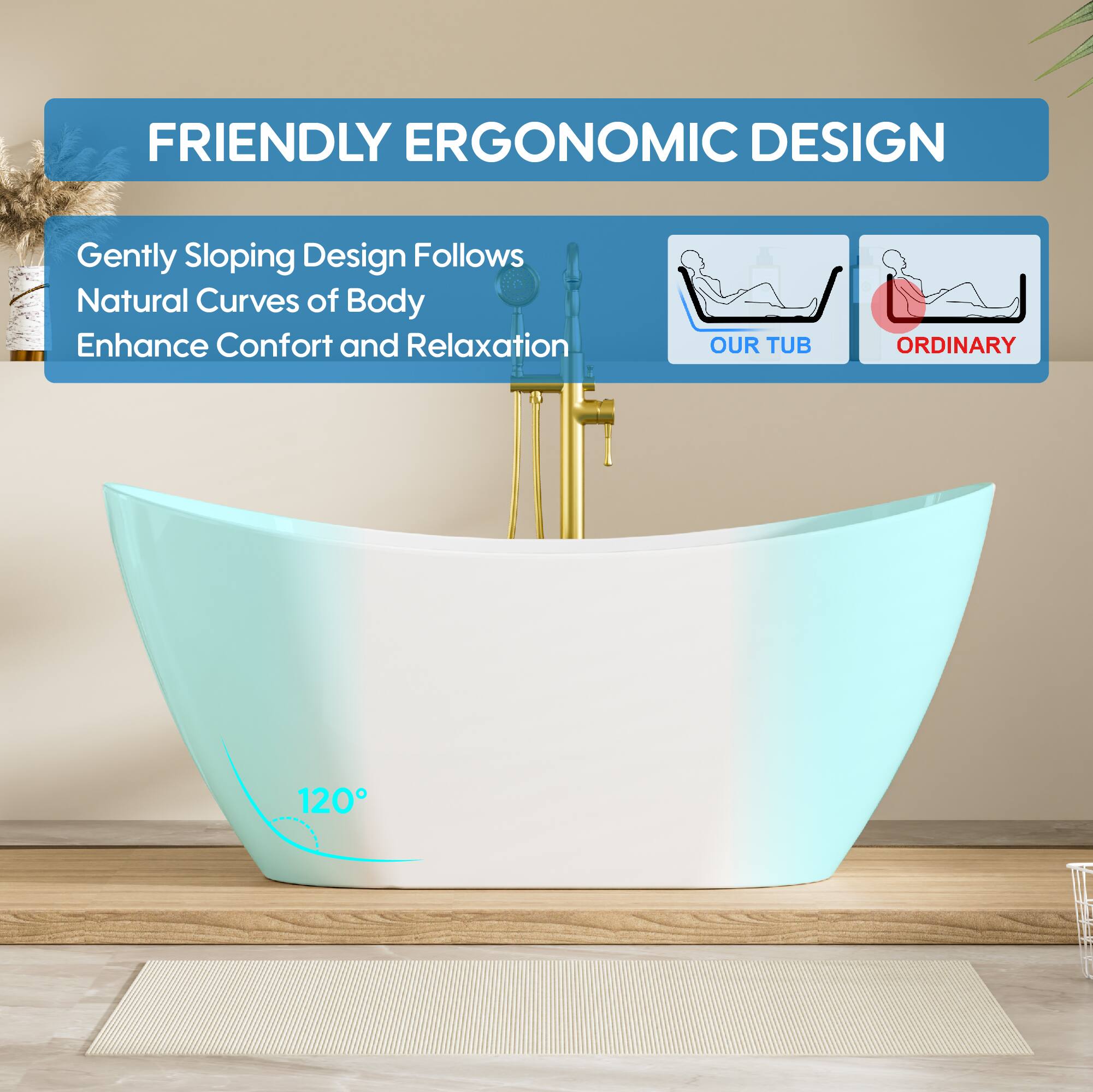 FRIENDLY ERGONOMIC DESIGN

Gently Sloping Design Follows Natural Curves of Body Enhance Comfort and Relaxation

OUR TUB ORDINARY