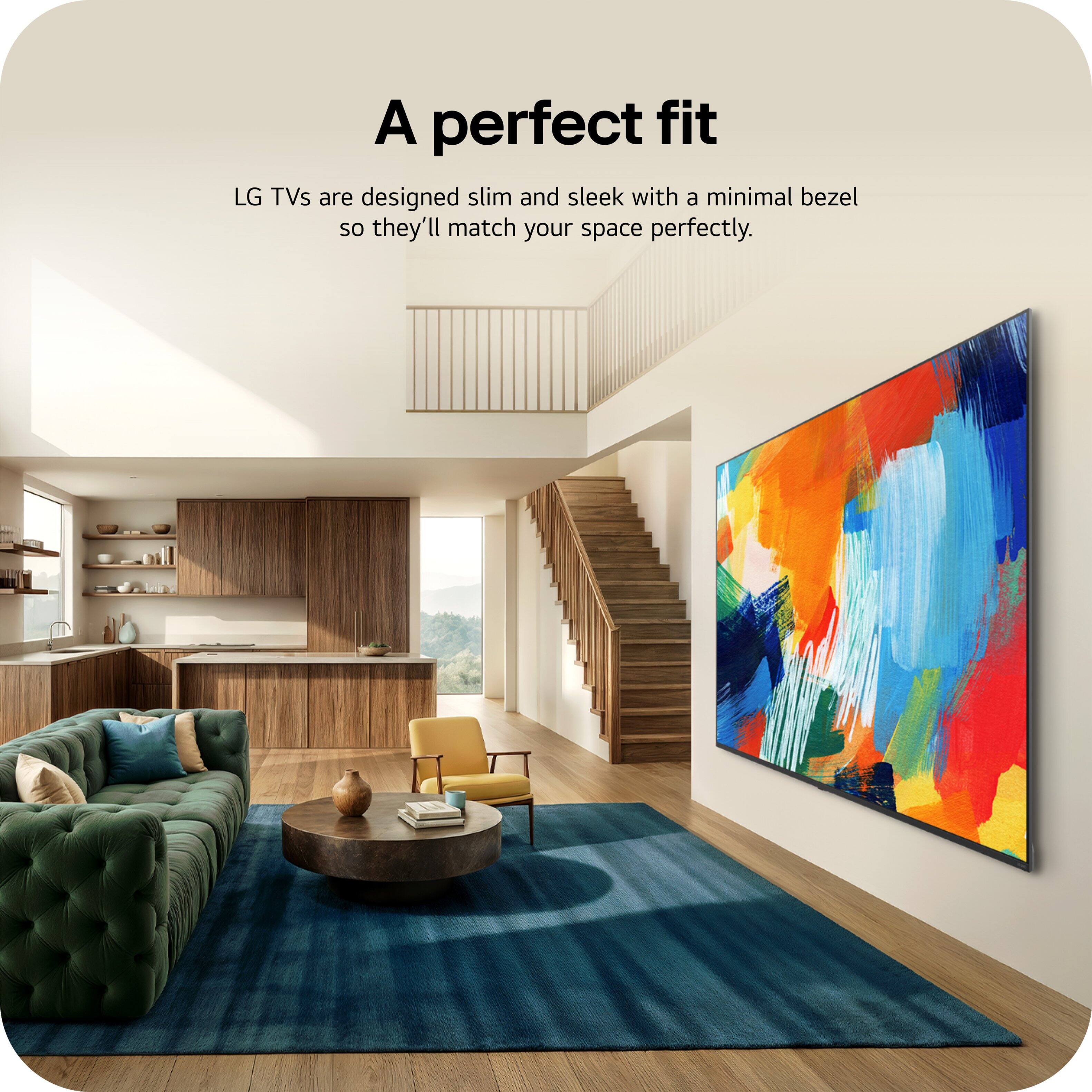 A perfect fit

LG TVs are designed slim and sleek with a minimal bezel so they'll match your space perfectly.