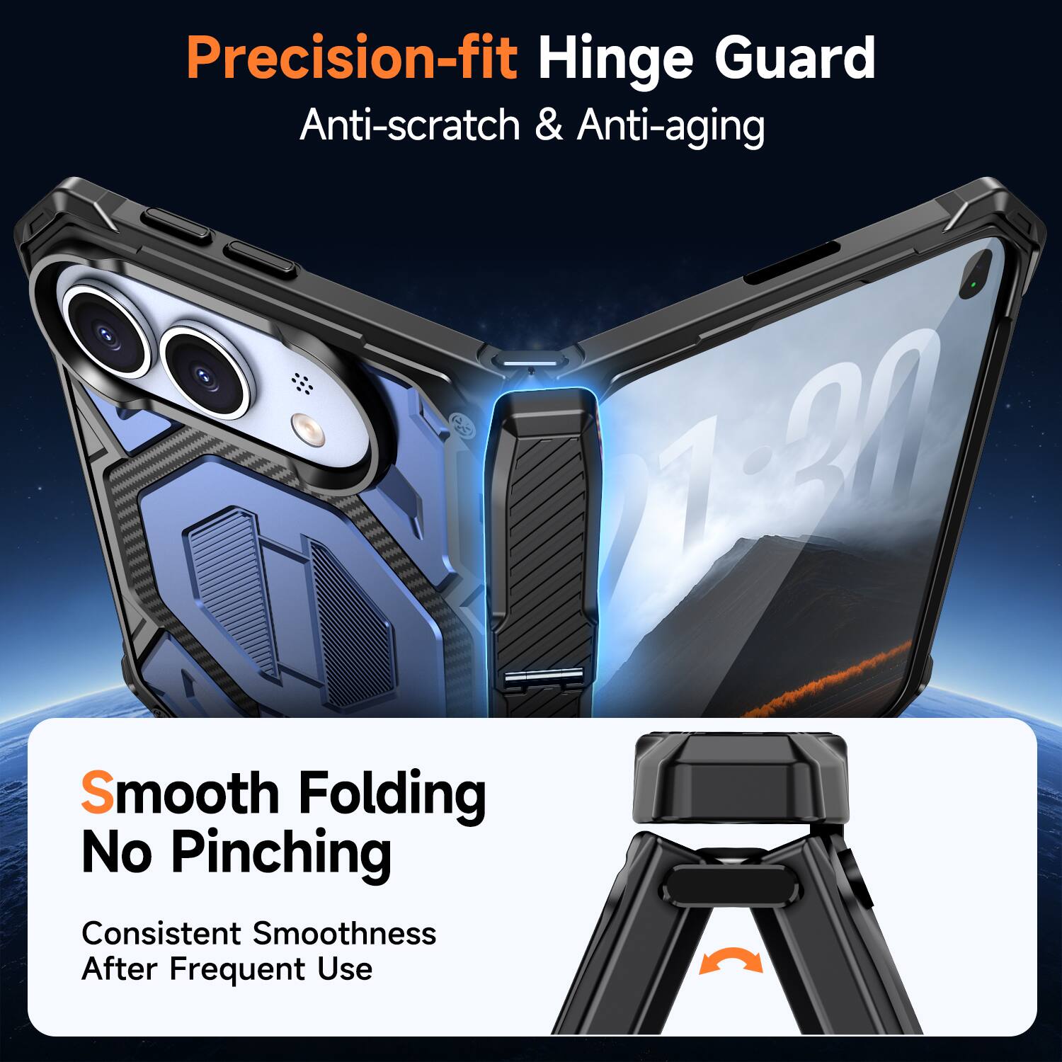 Precision-fit Hinge Guard  
Anti-scratch & Anti-aging  

Smooth Folding  
No Pinching  

Consistent Smoothness  
After Frequent Use