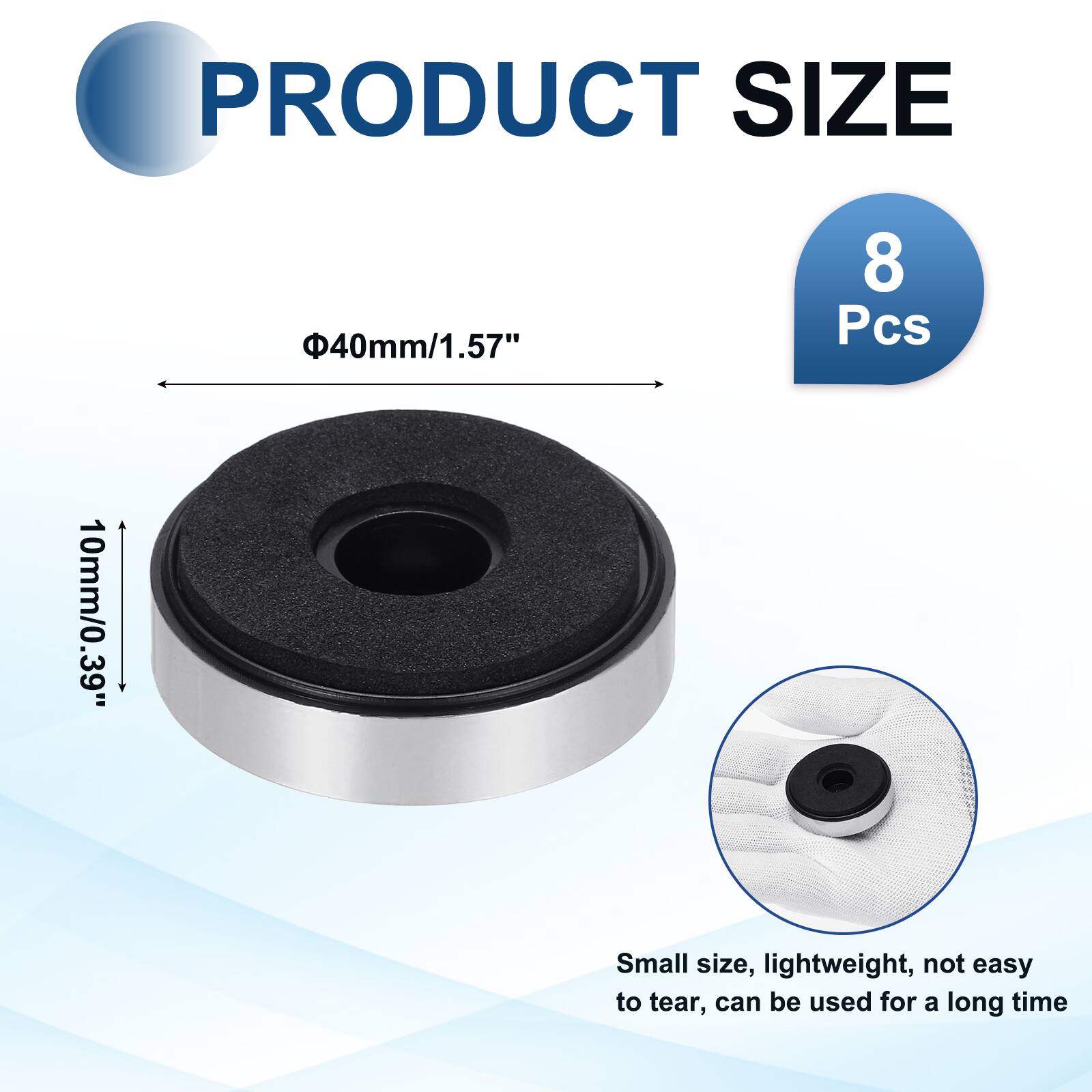 PRODUCT SIZE  
40mm/1.57"  
8 Pcs  
10mm/0.39"  
Small size, lightweight, not easy to tear, can be used for a long time