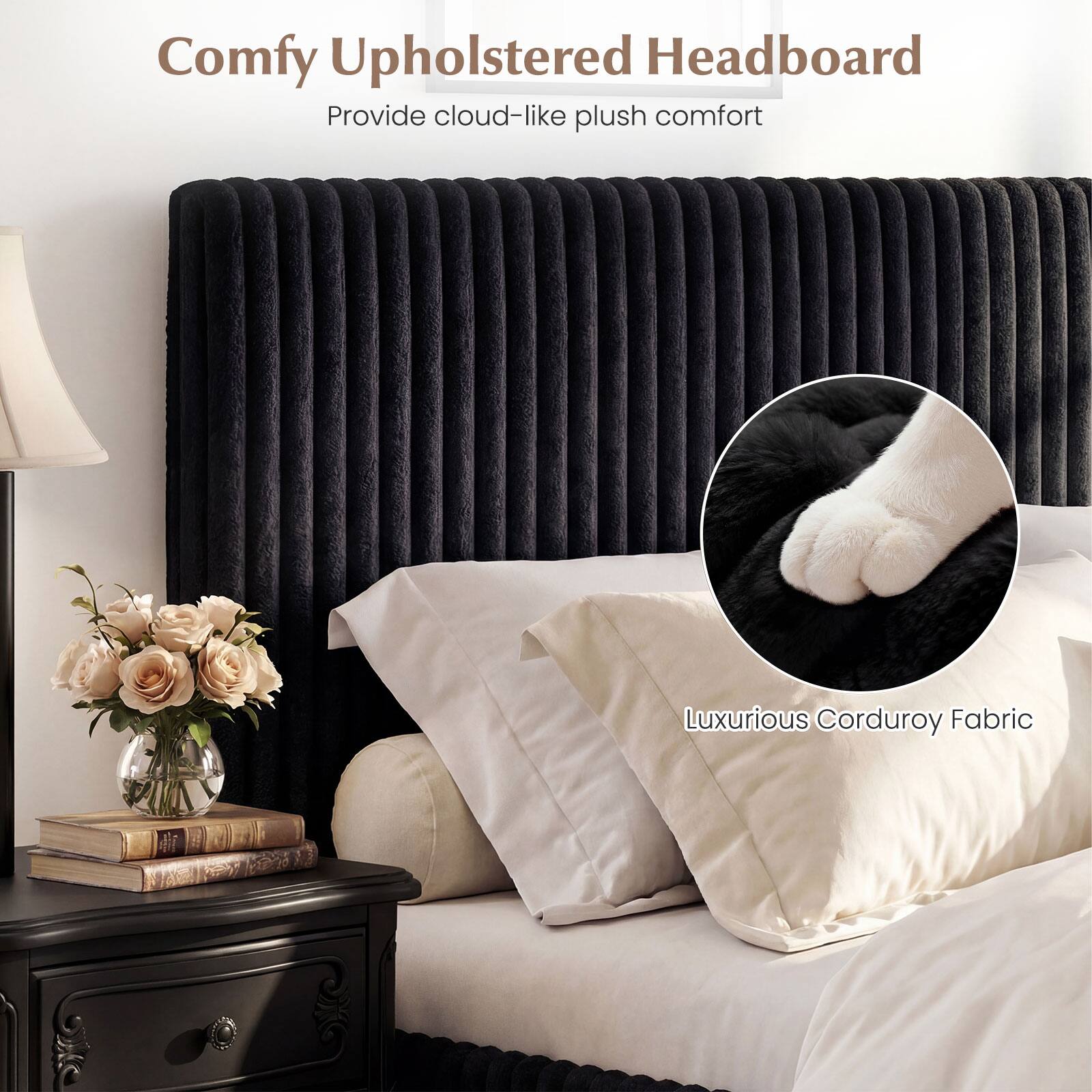 Comfy Upholstered Headboard  
Provide cloud-like plush comfort  

Luxurious Corduroy Fabric