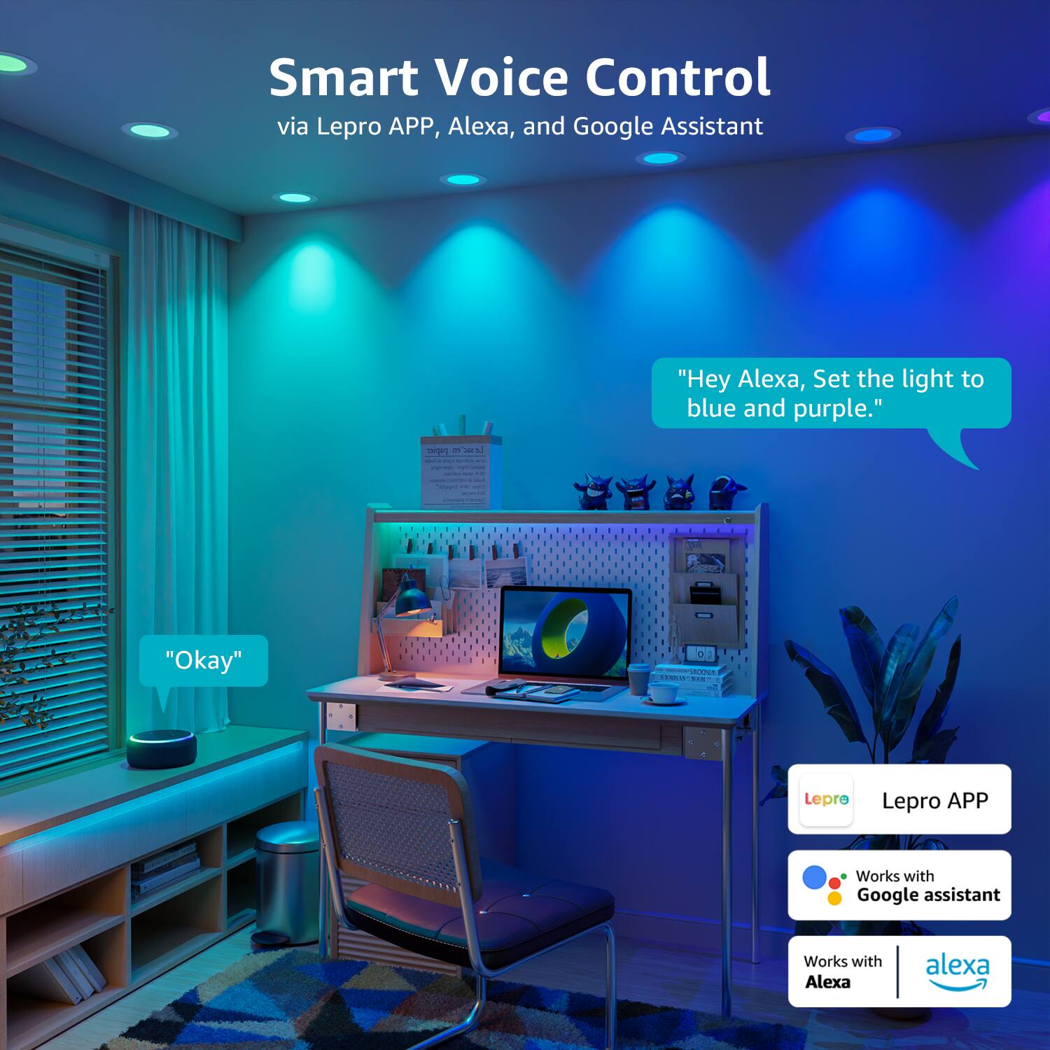 Smart Voice Control  
via Lepro APP, Alexa, and Google Assistant  

"Hey Alexa, Set the light to blue and purple."  

"Okay"  

Lepro APP  
Works with Google Assistant  
Works with Alexa