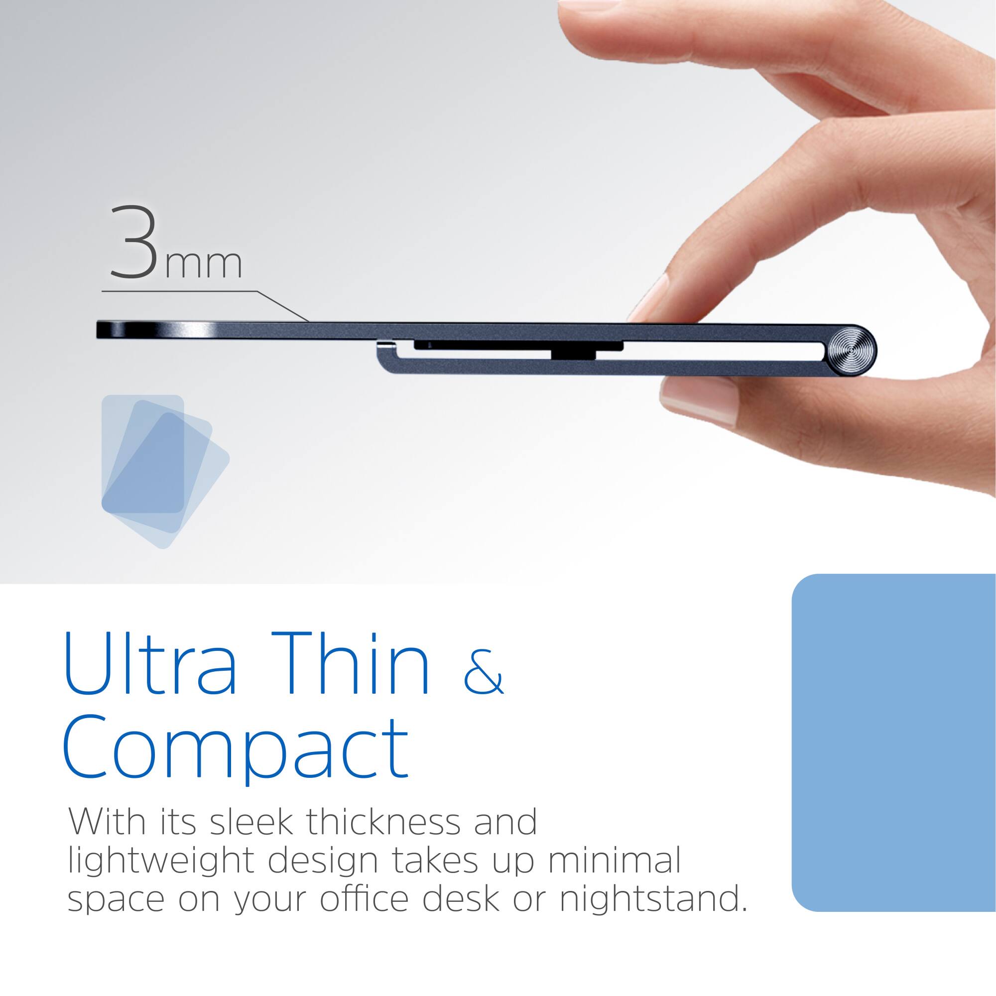 3mm Ultra Thin & Compact

With its sleek thickness and lightweight design, it takes up minimal space on your office desk or nightstand.