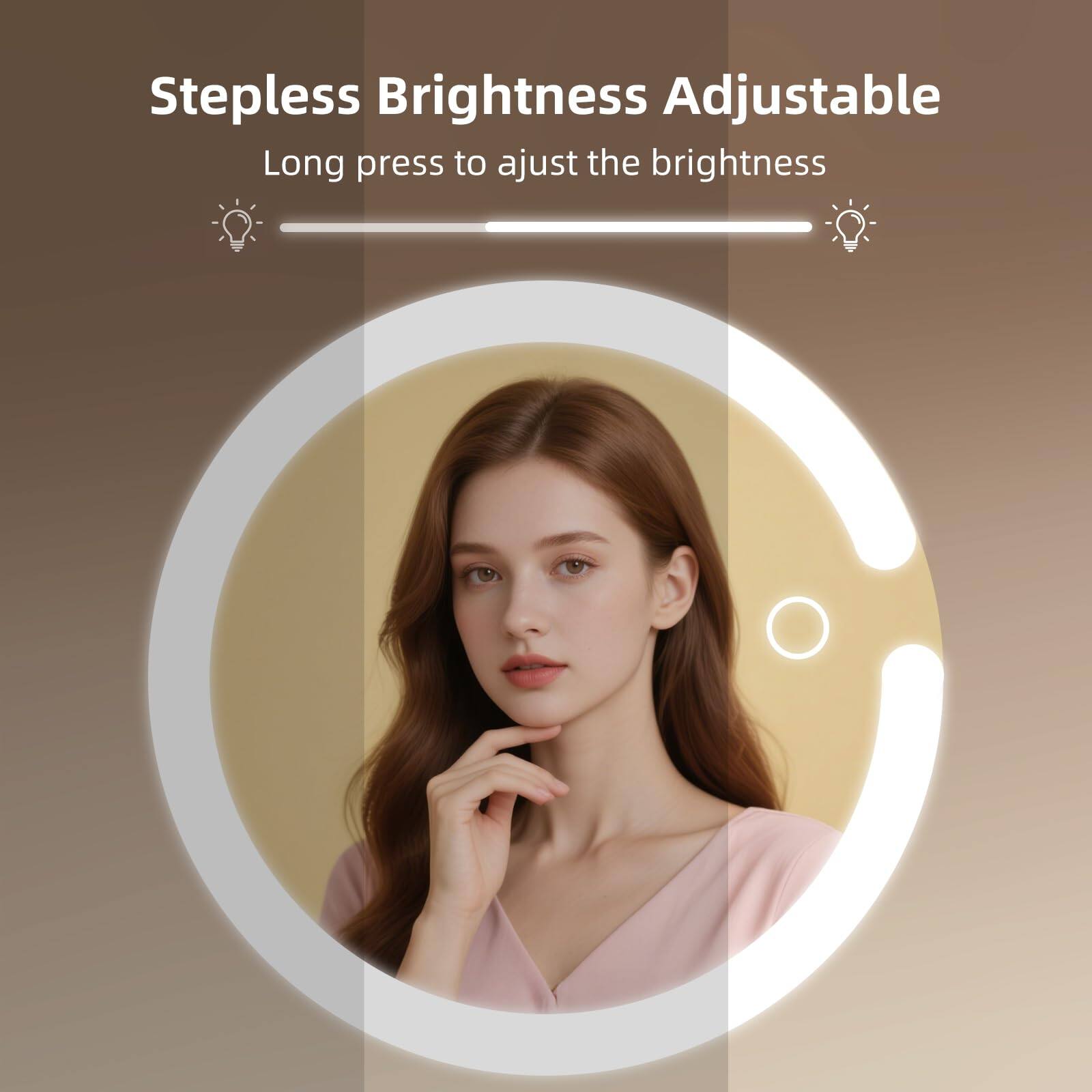 Stepless Brightness Adjustable  
Long press to adjust the brightness