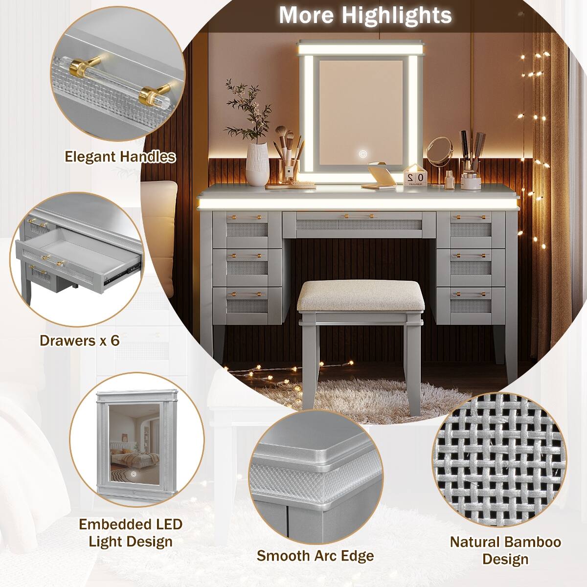 More Highlights
Elegant Handles
Drawers x 6
Embedded LED Light Design
Smooth Arc Edge
Natural Bamboo Design