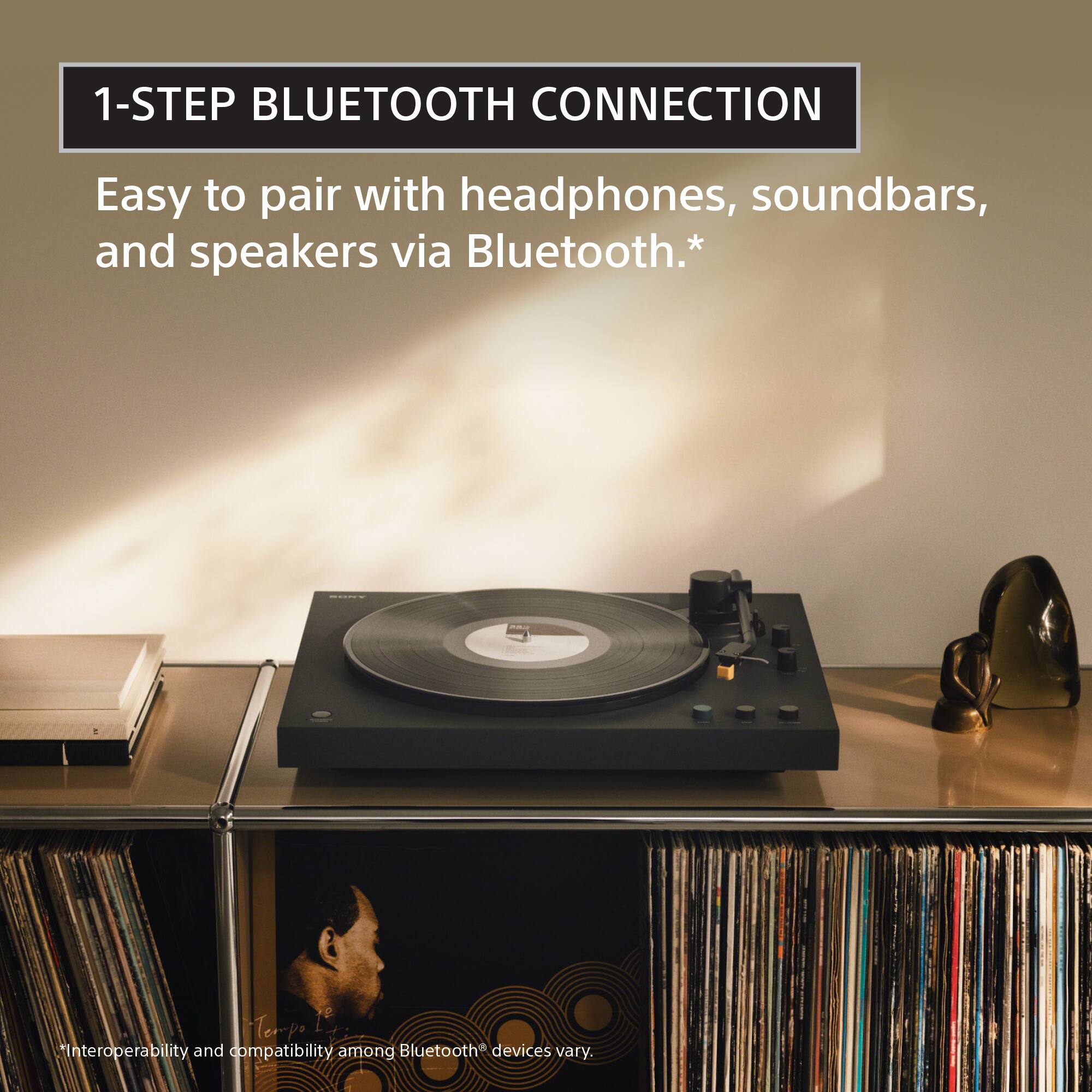 1-STEP BLUETOOTH CONNECTION  
Easy to pair with headphones, soundbars, and speakers via Bluetooth.*  
*Interoperability and compatibility among Bluetooth® devices vary.