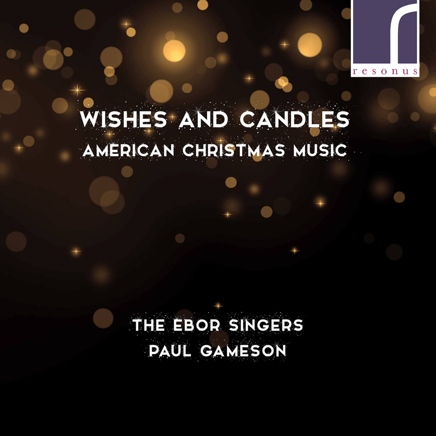 resonus  
WISHES AND CANDLES  
AMERICAN CHRISTMAS MUSIC  

THE EBOR SINGERS  
PAUL GAMESON