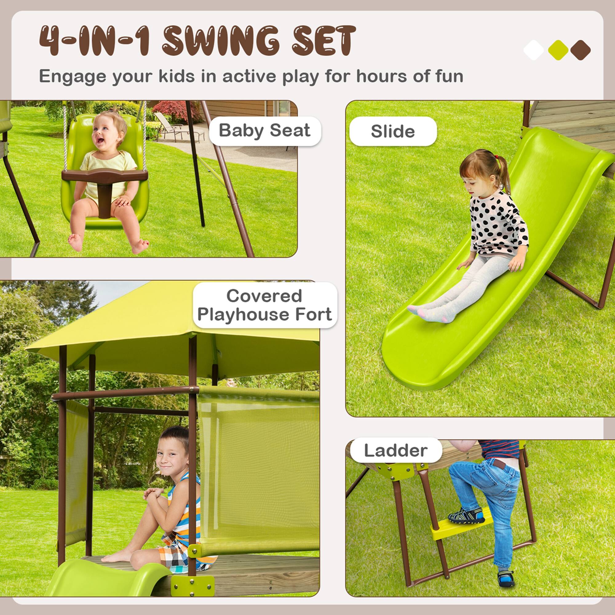 4-IN-1 SWING SET  
Engage your kids in active play for hours of fun  

- Baby Seat  
- Slide  
- Covered Playhouse Fort  
- Ladder