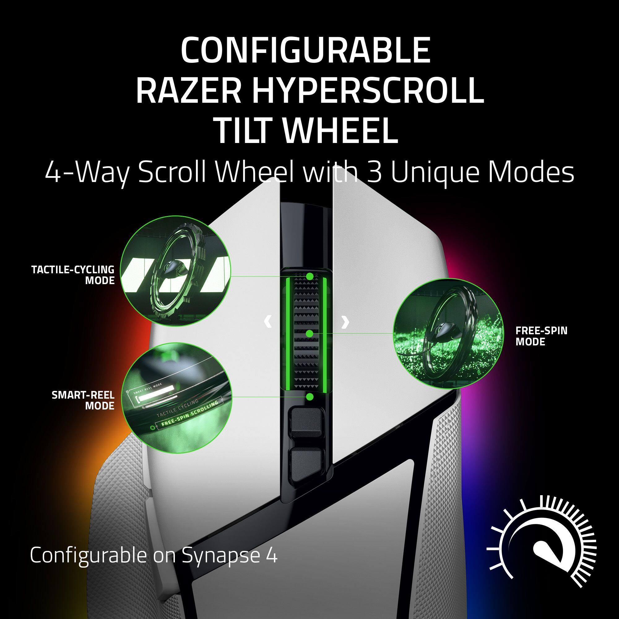 CONFIGURABLE RAZER HYPERSCROLL TILT WHEEL 4-Way Scroll Wheel with 3 Unique Modes: TACTILE-CYCLING MODE, FREE-SPIN MODE, SMART-REEL MODE.
