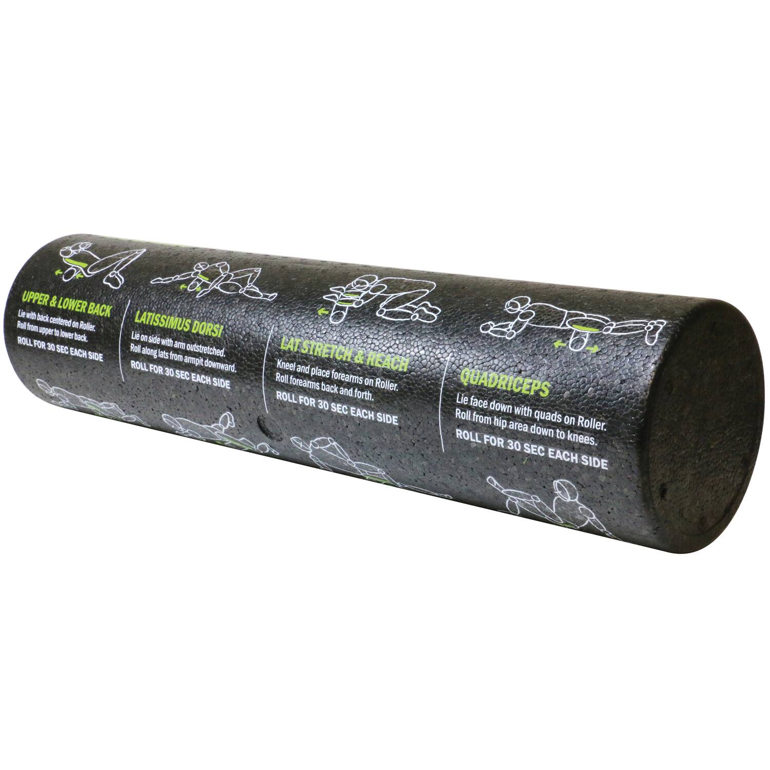 **UPPER & LOWER BACK**  
Lie with back centered on Roller.  
Roll from upper to lower back.  
ROLL FOR 30 SEC EACH SIDE  

**LATISSIMUS DORSI**  
Lie on side with arm outstretched.  
Roll along side from armpit downward.  
ROLL FOR 30 SEC EACH SIDE  

**LAT STRETCH & REACH**  
Kneel and place forearms on Roller.  
Roll forearms back and forth.  
ROLL FOR 30 SEC EACH SIDE  

**QUADRICEPS**  
Lie face down with quads on Roller.  
Roll from hip area down to knees.  
ROLL FOR 30 SEC EACH SIDE