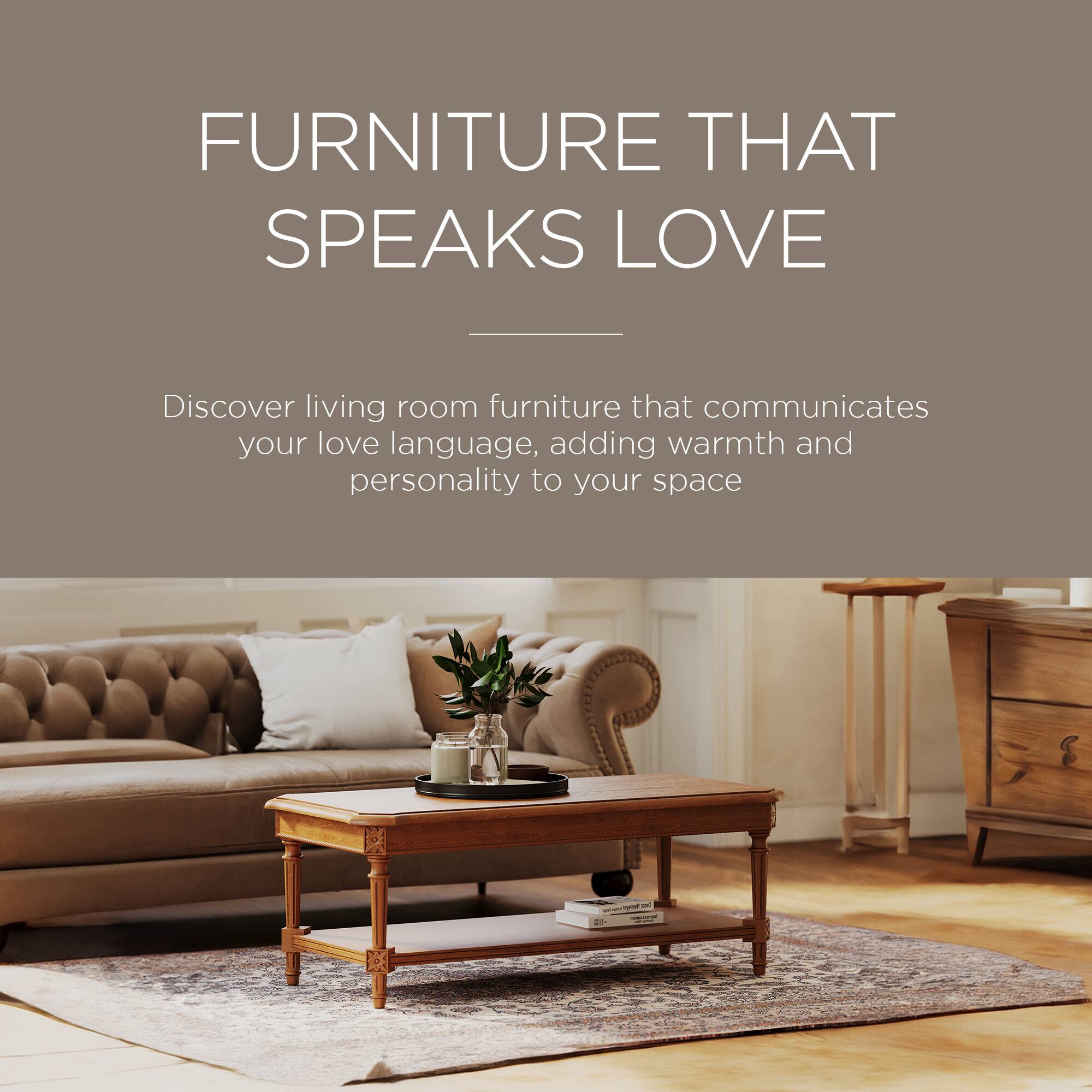 FURNITURE THAT SPEAKS LOVE

Discover living room furniture that communicates your love language, adding warmth and personality to your space.