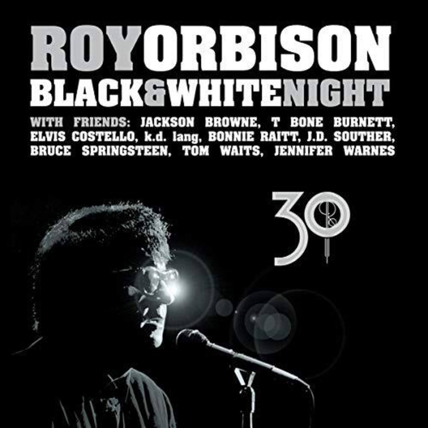 ROY ORBISON  
BLACK & WHITE NIGHT  

WITH FRIENDS: JACKSON BROWNE, T BONE BURNETT, ELVIS COSTELLO, k.d. lang, BONNIE RAITT, J.D. SOUTHER, BRUCE SPRINGSTEEN, TOM WAITS, JENNIFER WARNS  

30