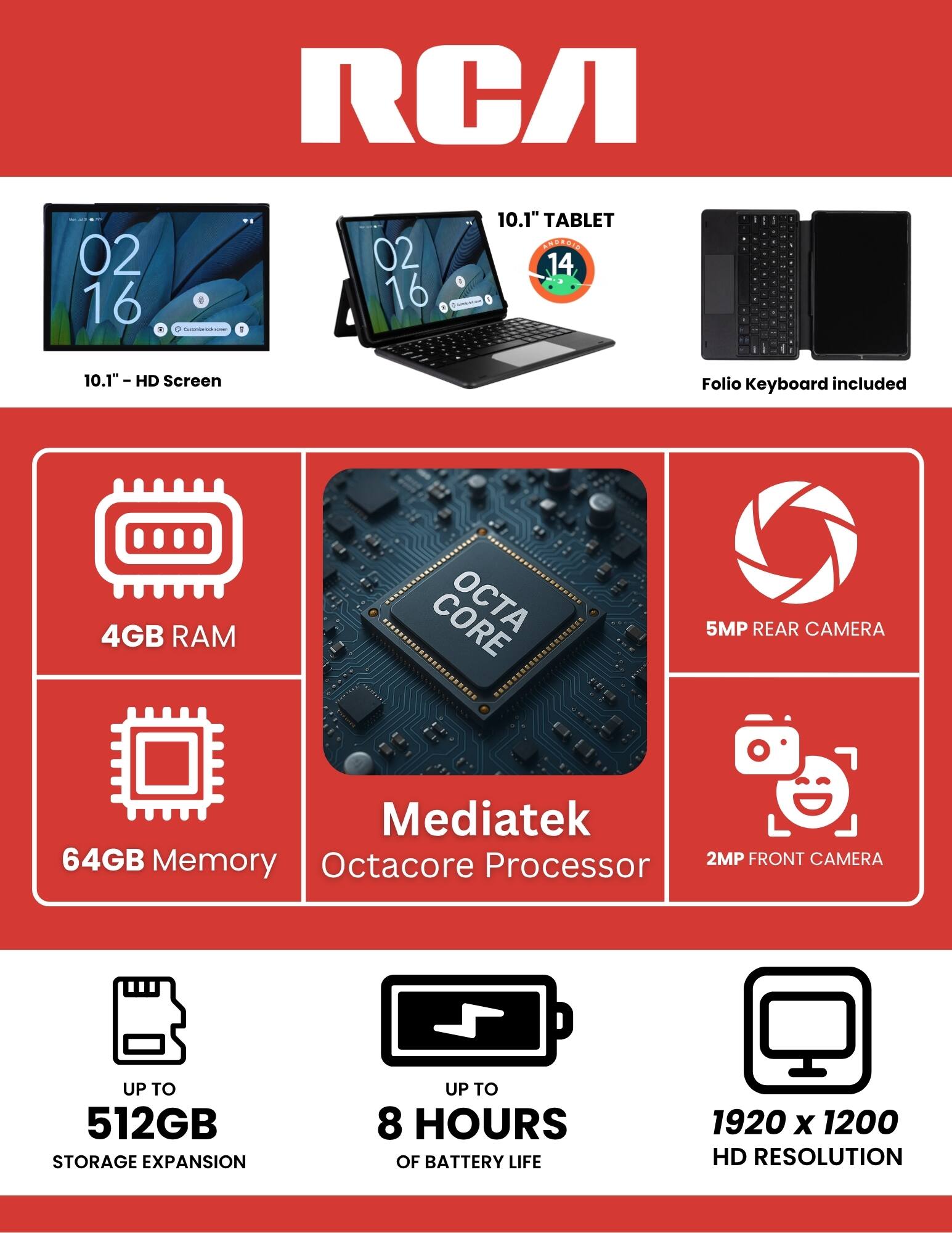 RCA 02 16 d - 10.1" TABLET - 10.1" HD Screen - Folio Keyboard included - 4GB RAM - 5MP REAR CAMERA - Mediatek - 64GB Memory - Octacore Processor - 2MP FRONT CAMERA - UP TO 512GB STORAGE EXPANSION - UP TO 8 HOURS OF BATTERY LIFE - 1920 x 1200 HD RESOLUTION