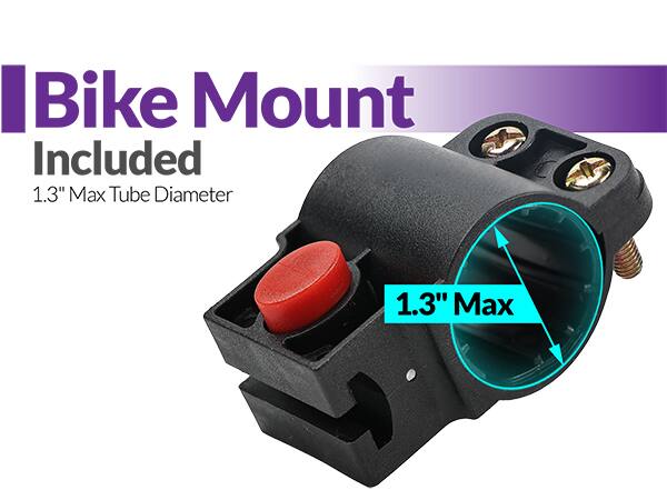 Bike Mount Included  
1.3" Max Tube Diameter