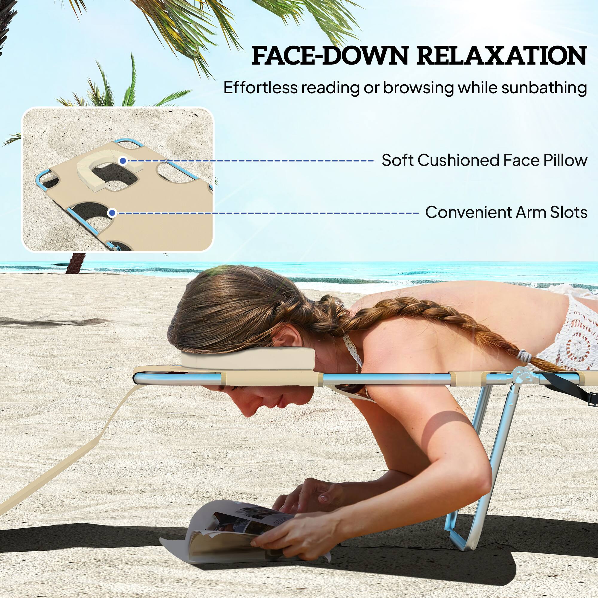 FACE-DOWN RELAXATION  
Effortless reading or browsing while sunbathing  
Soft Cushioned Face Pillow  
Convenient Arm Slots
