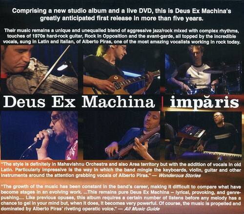 Comprising a new studio album and a live DVD, this is Deus Ex Machina's greatly anticipated first release in more than five years. Their music remains a unique and unequalled blend of aggressive jazz/rock mixed with complex rhythms, touches of 1970s hard-rock guitar, Rock In Opposition and the avant-garde, all topped by the incredible vocals, sung in Latin and Italian, of Alberto Piras, one of the most amazing vocalists working in rock today.

Deus Ex Machina impares

"The style is definitely in Mahavishnu Orchestra and also Area territory but with the addition of vocals in old Latin. Particularly impressive is the way in which the band mingle the keyboards, violin, guitar and other instruments around the attention grabbing vocals of Alberto Piras." — Wonderous Stories

"The growth of the music has been constant in the band's career, making it difficult to compare what have become stages in an evolving work. ...This remains pure Deus Ex Machina lyrical, provocative, and generative. Like the Mahavishnu Orchestra, this album requires a certain operatic voice to get in your mind before any melody has a chance to lift off. But when it does, it becomes very powerful. Of course, the music is