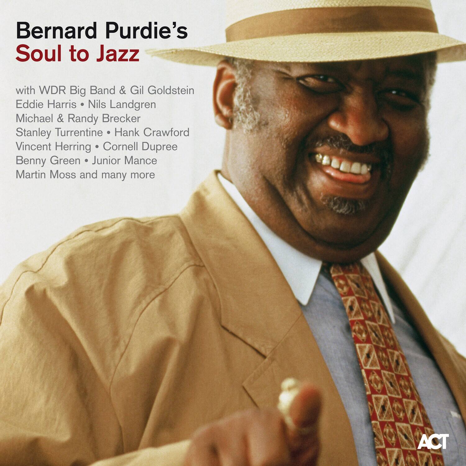 Bernard Purdie's  
Soul to Jazz  

with WDR Big Band & Gil Goldstein  
Eddie Harris • Nils Landgren  
Michael & Randy Brecker  
Stanley Turrentine • Hank Crawford  
Vincent Herring • Cornell Dupree  
Benny Green • Junior Mance  
Martin Moss and many more  

ACT