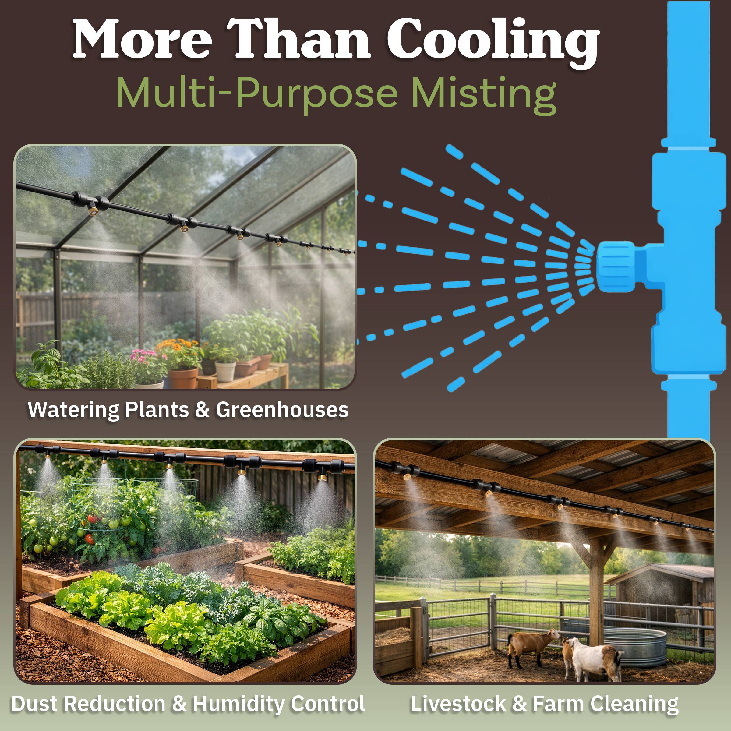 More Than Cooling  
Multi-Purpose Misting

- Watering Plants & Greenhouses
- Dust Reduction & Humidity Control
- Livestock & Farm Cleaning