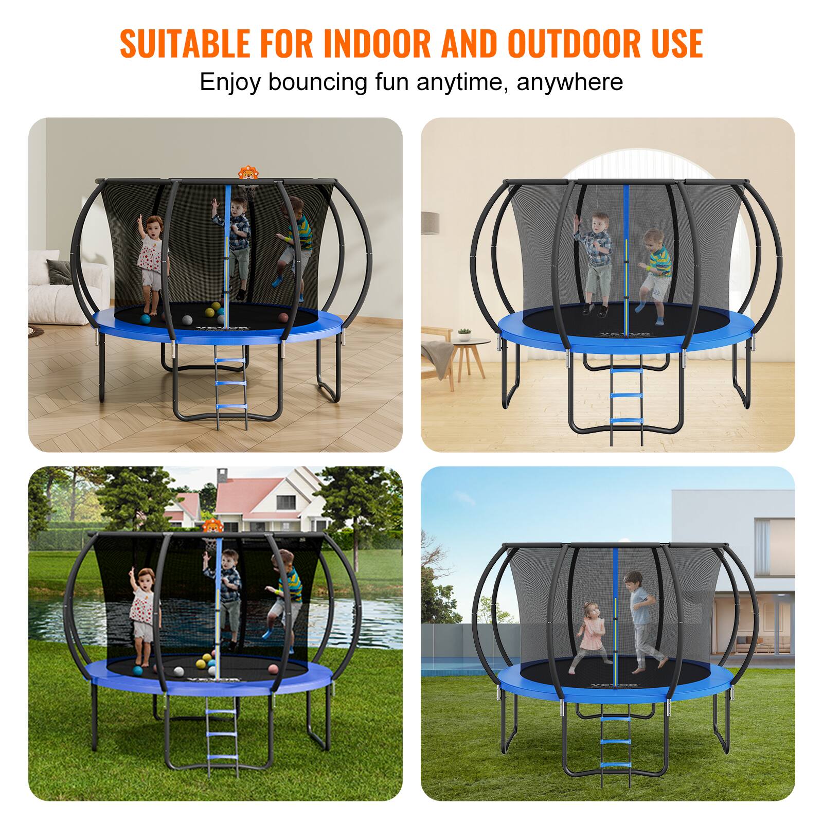 SUITABLE FOR INDOOR AND OUTDOOR USE  
Enjoy bouncing fun anytime, anywhere