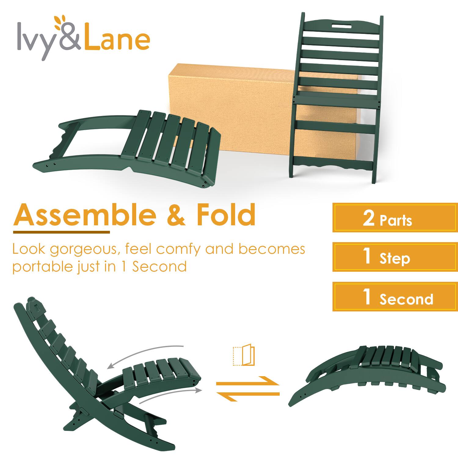 Ivy & Lane  
Assemble & Fold  
Look gorgeous, feel comfy and becomes portable just in 1 Second  

2 Parts  
1 Step  
1 Second