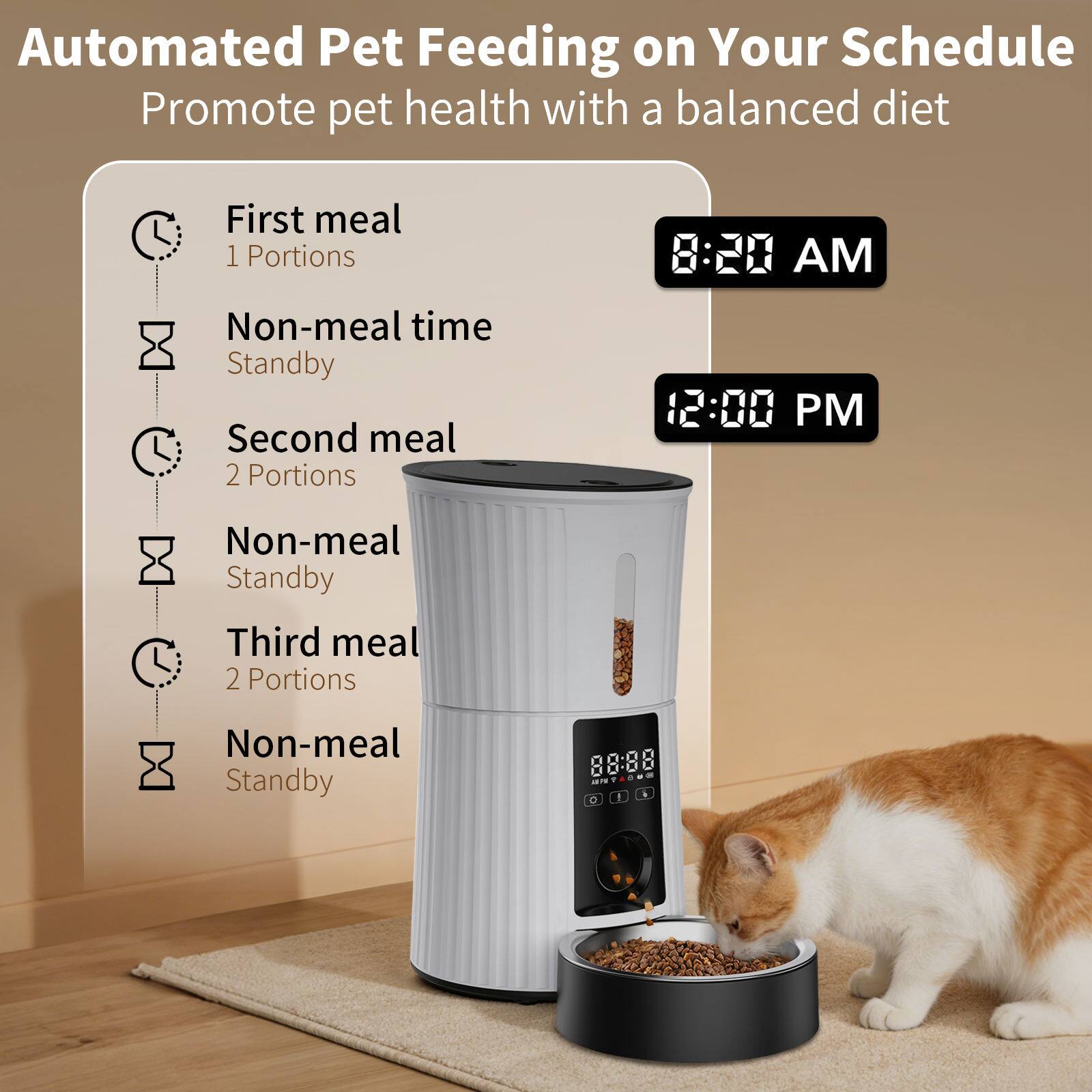 Automated Pet Feeding on Your Schedule  
Promote pet health with a balanced diet  

First meal  
1 Portions  
AM  
Non-meal time  
Standby  

Second meal  
2 Portions  
12:00 PM  
Non-meal  
Standby  

Third meal  
2 Portions  
Non-meal  
Standby