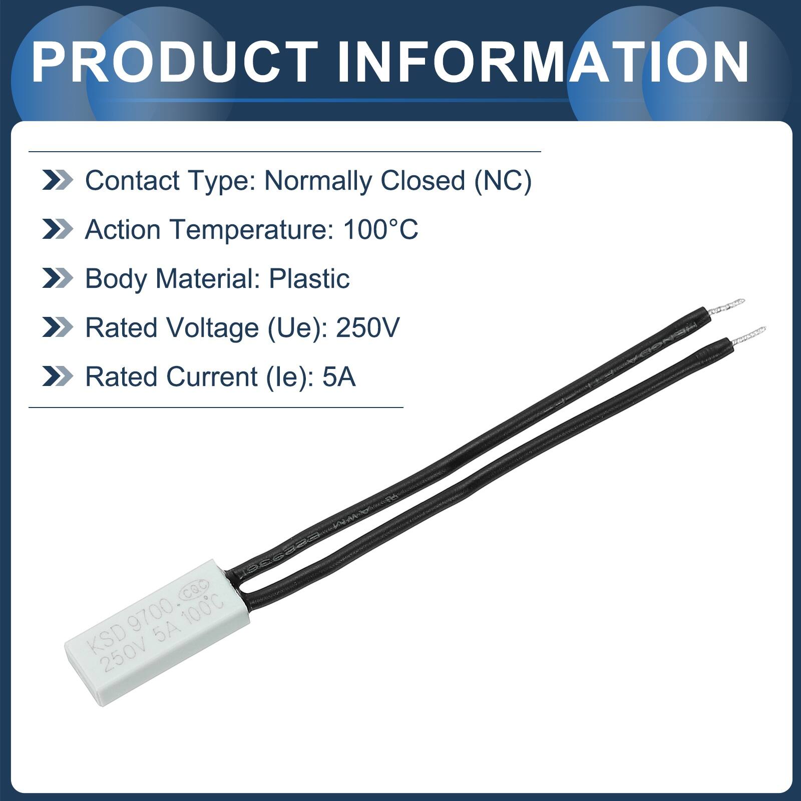 PRODUCT INFORMATION

Contact Type: Normally Closed (NC)  
Action Temperature: 100°C  
Body Material: Plastic  
Rated Voltage (Ue): 250V  
Rated Current (le): 5A  

CQ 9700. 100°C KSD 5A 250V
