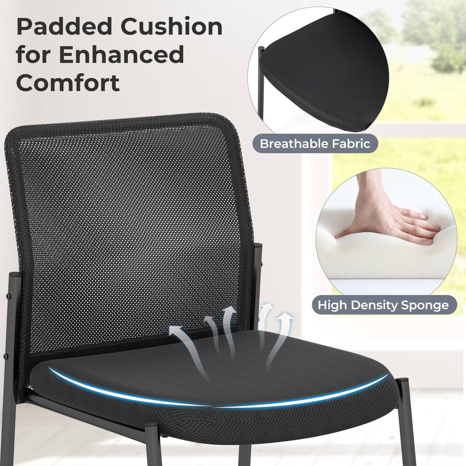 Padded Cushion for Enhanced Comfort  
Breathable Fabric  
High Density Sponge