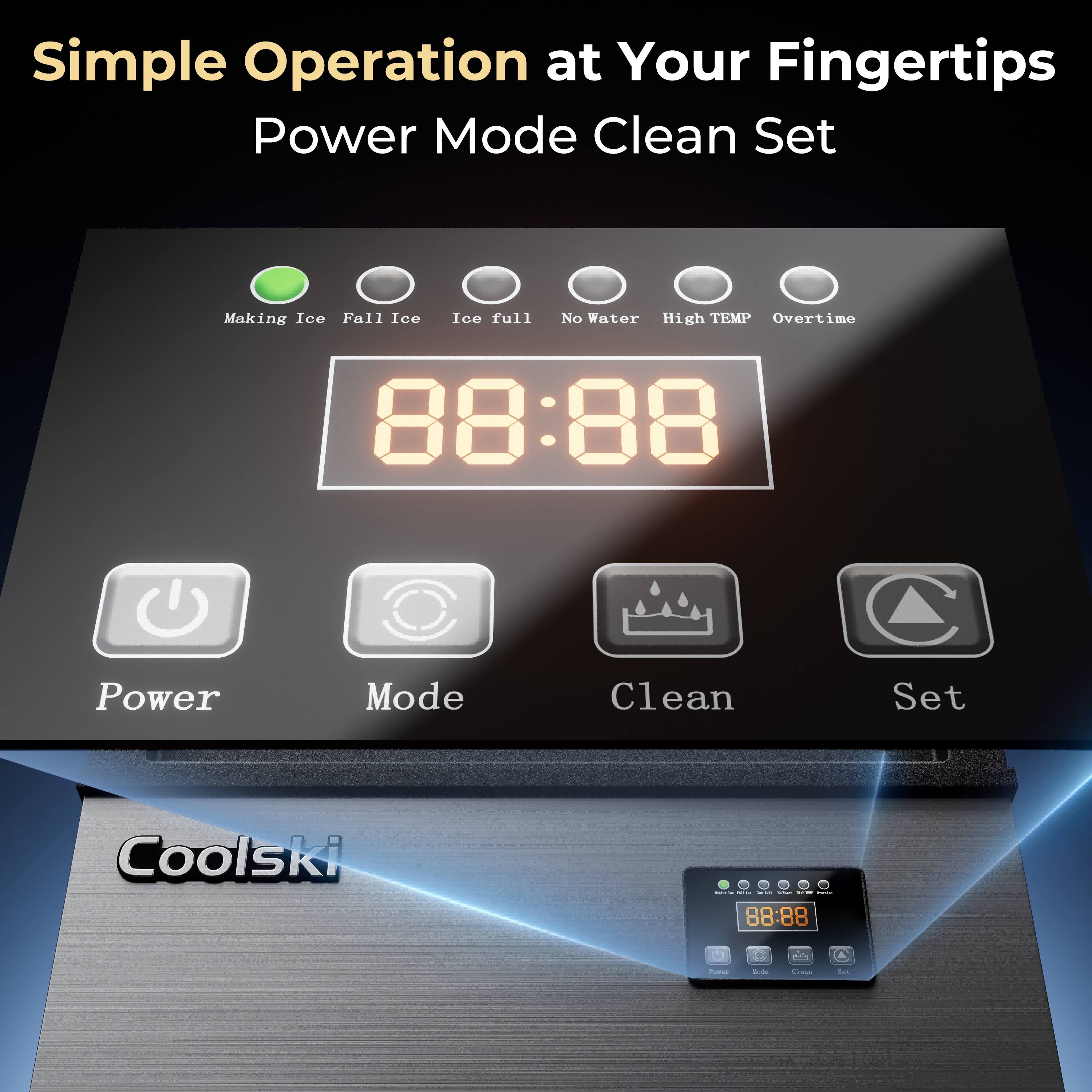 Simple Operation at Your Fingertips  
Power Mode Clean Set  
Making Ice Fall Ice Ice full No Water High TEMP Overtime  
88:88  
Power Mode C1  
Clean Set  
Coolski