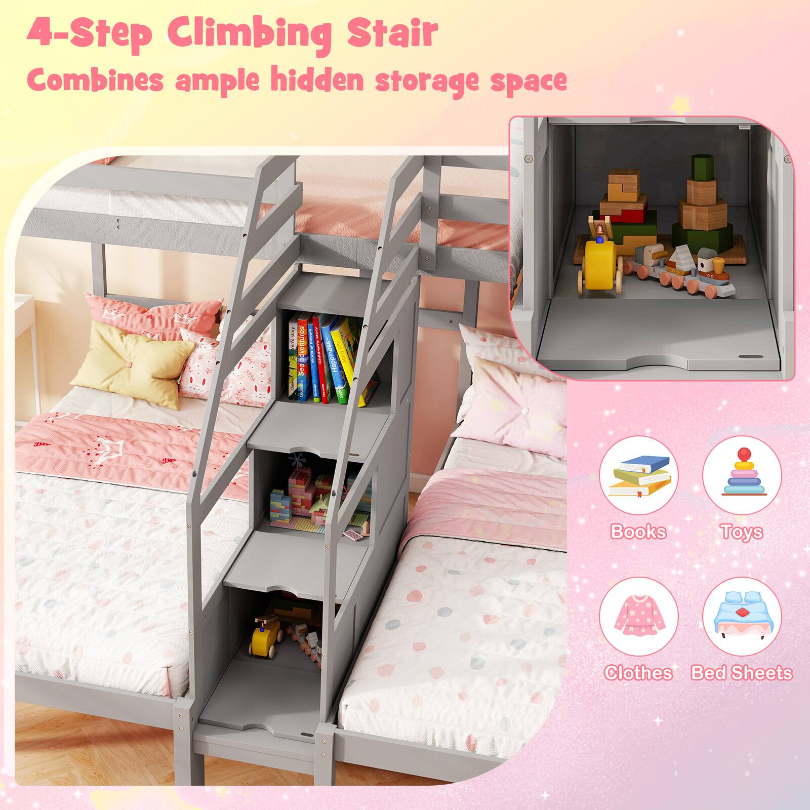 4-Step Climbing Stair  
Combines ample hidden storage space  

Books  
Toys  
Clothes  
Bed Sheets