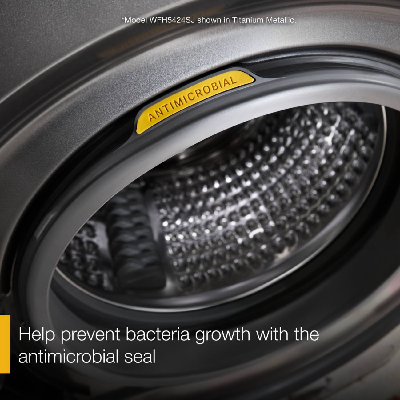 *Model WFH5424SJ shown in Titanium Metallic.  
ANTIMICROBIAL  
Help prevent bacteria growth with the antimicrobial seal
