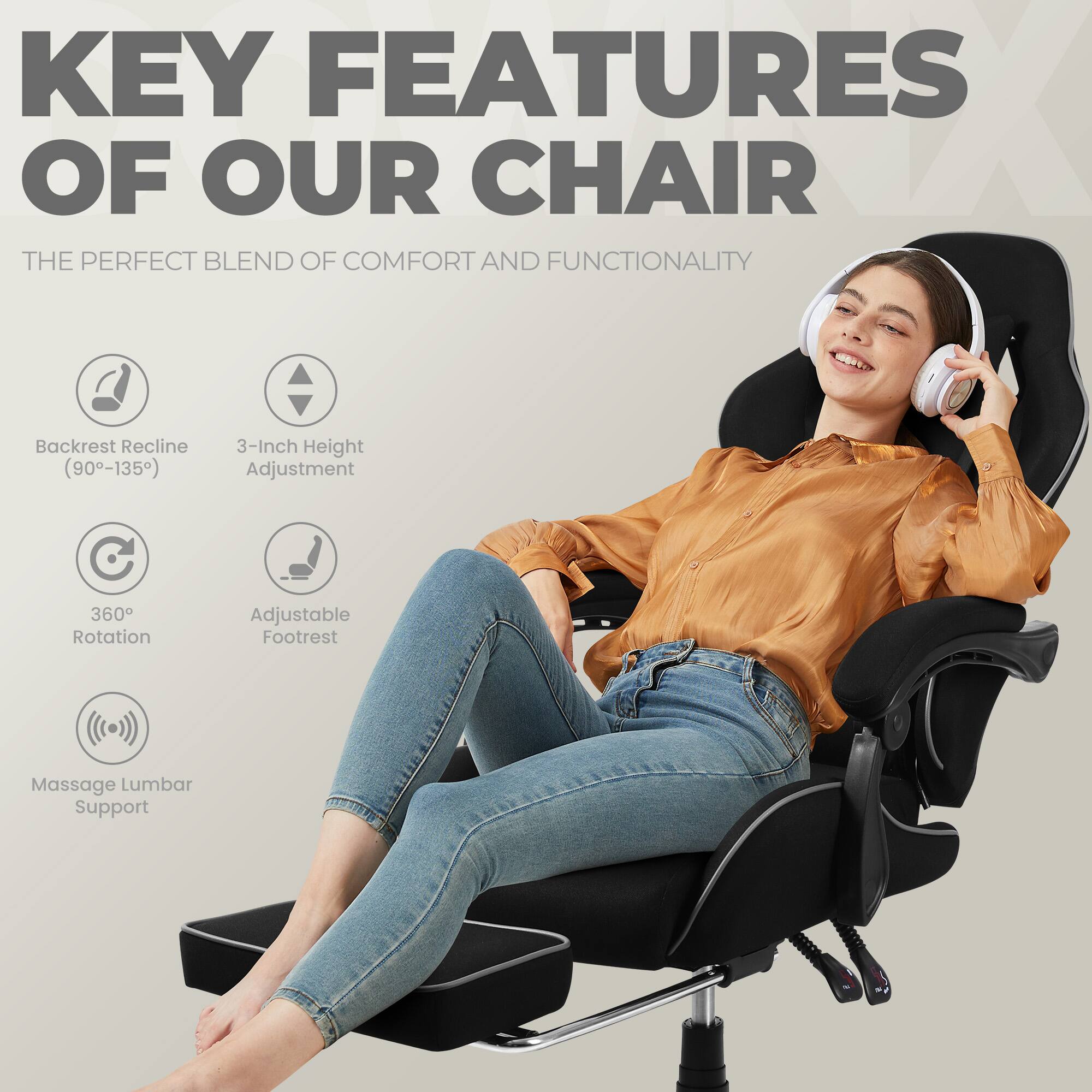 KEY FEATURES OF OUR CHAIR

THE PERFECT BLEND OF COMFORT AND FUNCTIONALITY

- Backrest Recline (90°-135°)
- 3-Inch Height Adjustment
- 360° Rotation
- Adjustable Footrest
- Massage Lumbar Support