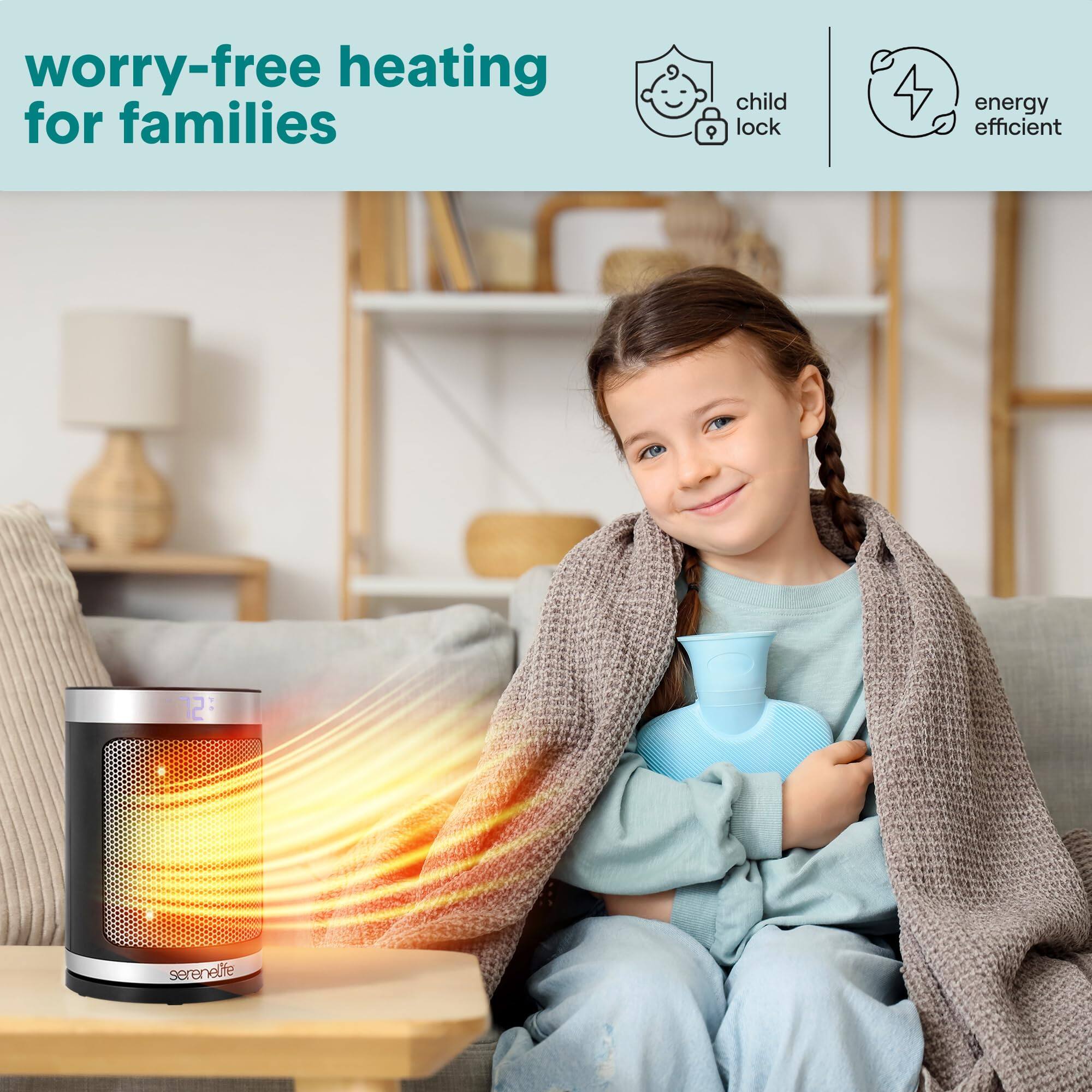 worry-free heating for families

child lock

energy efficient

serenelife