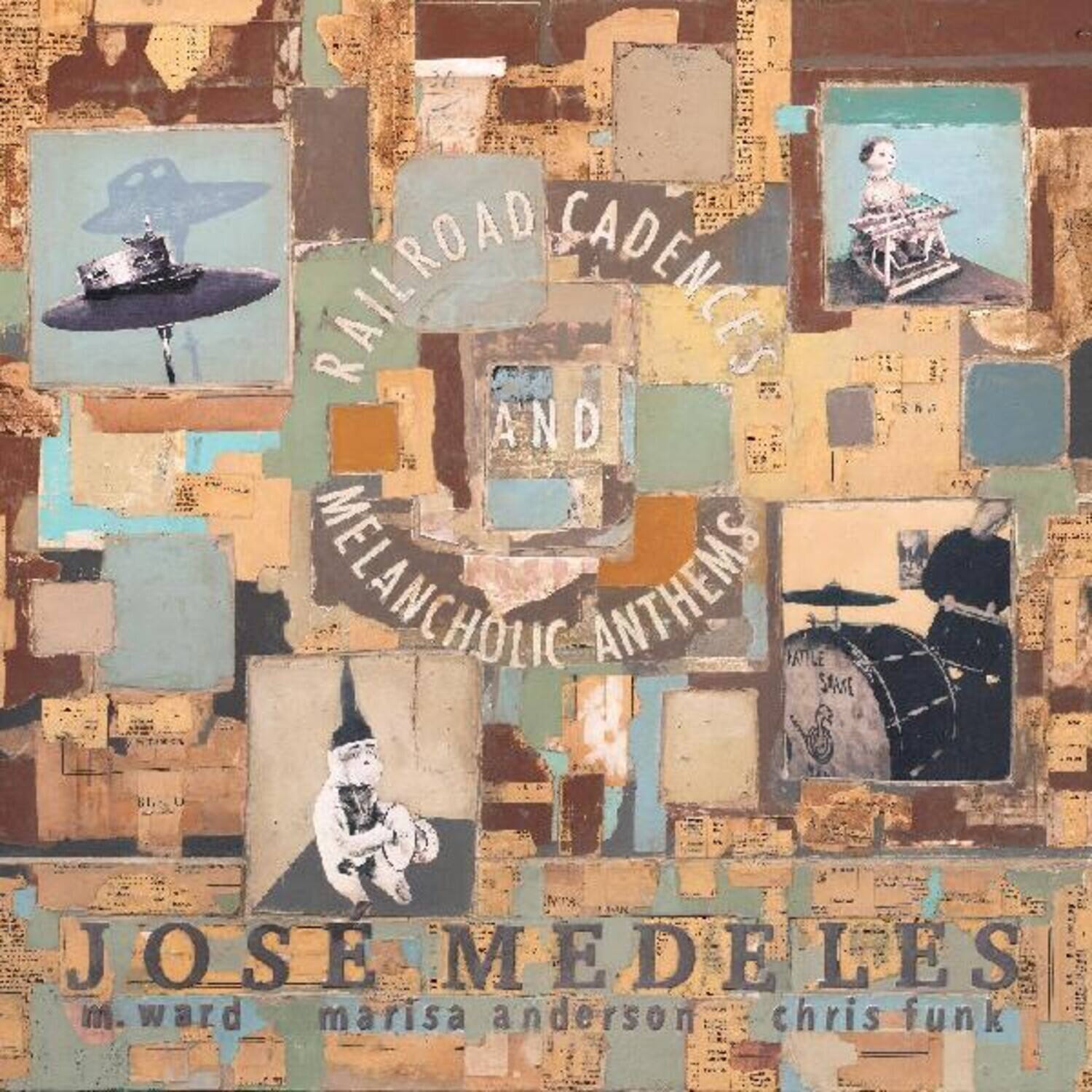 RAILROAD CADENCES AND MELANCHOLIC ANTHEMS  
JOSE MEDELES  
m. ward marisa anderson chris funk