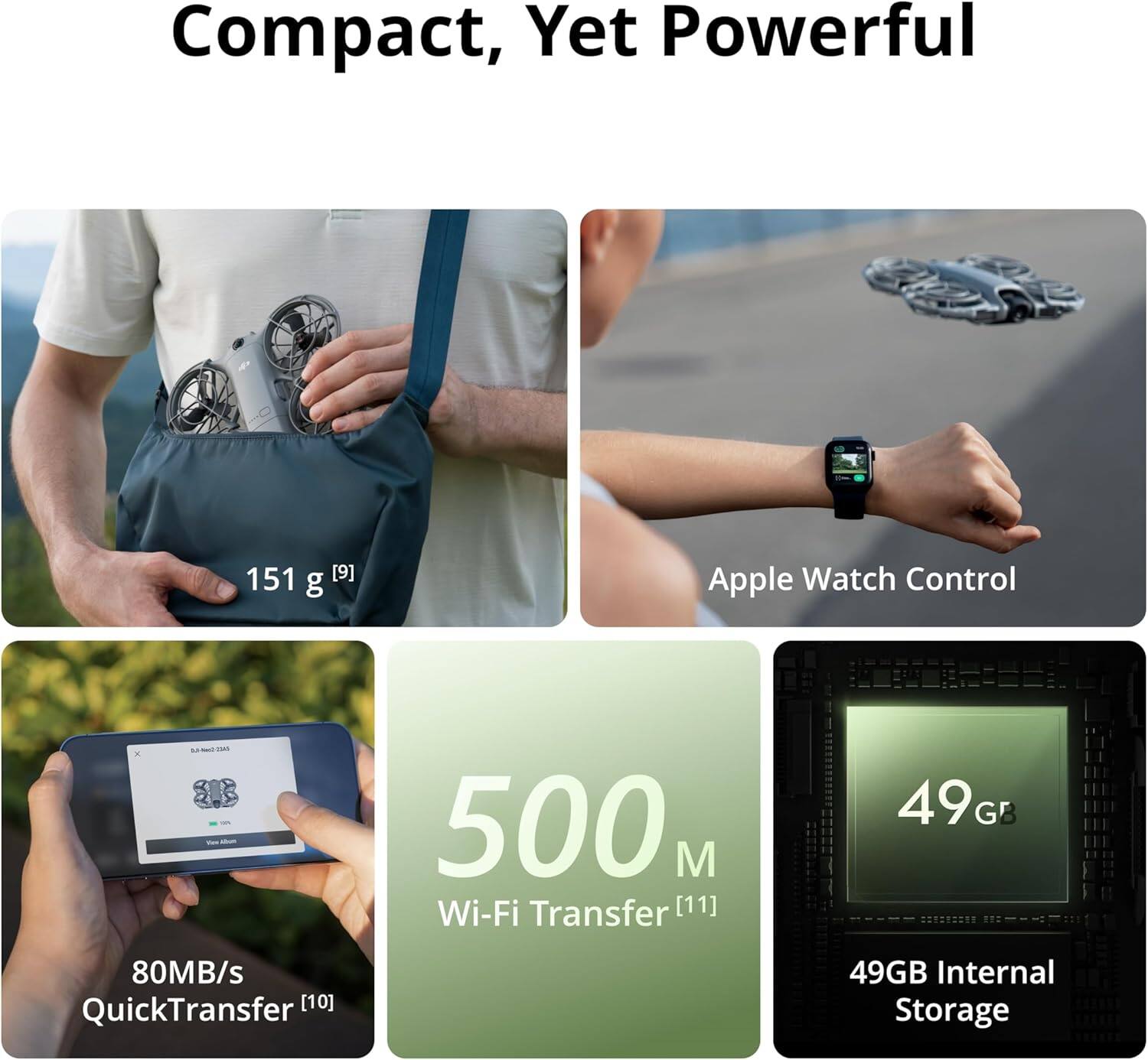 Compact, Yet Powerful

- 151 g [9]
- Apple Watch Control
- 500 M Wi-Fi Transfer [11]
- 80MB/s QuickTransfer [10]
- 49GB Internal Storage