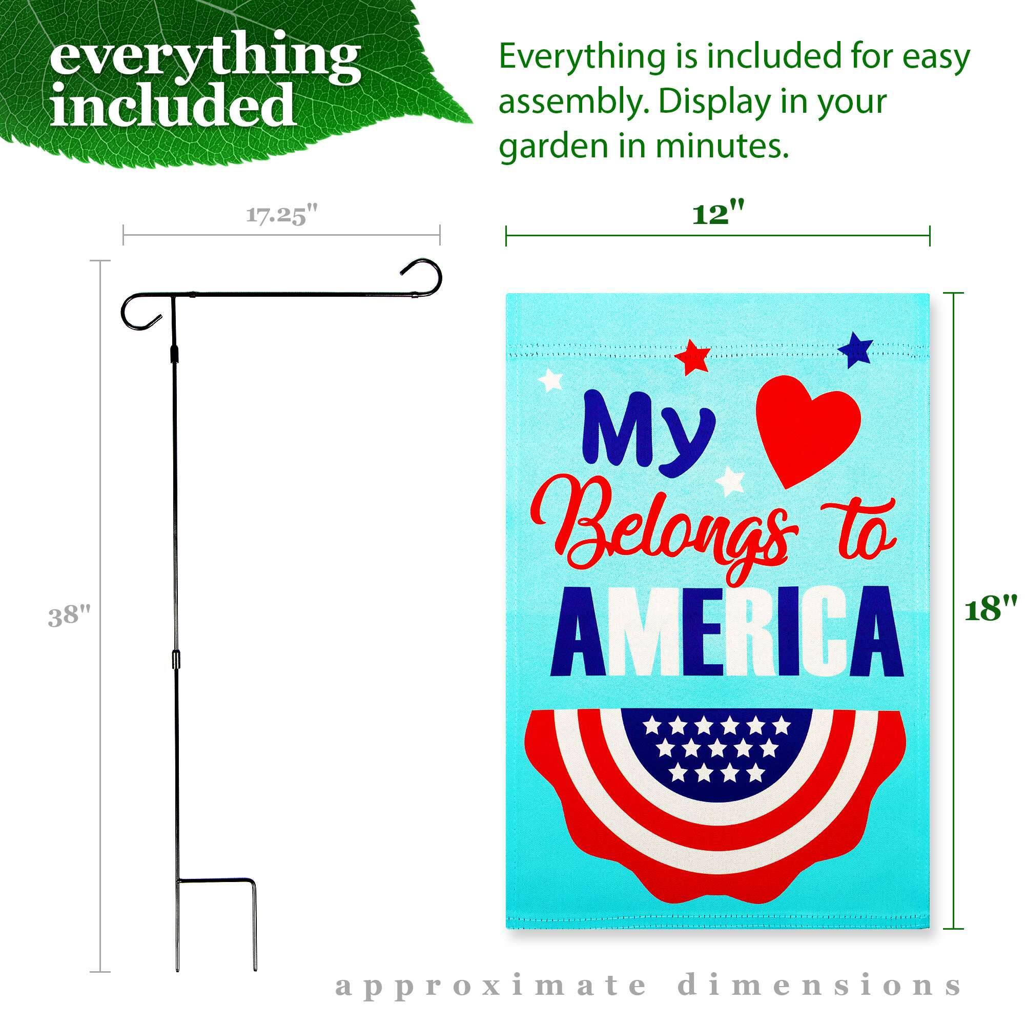 Everything is included for easy assembly. Display in your garden in minutes.

17.25"  
12"  
38"  
18"  

My Heart Belongs to AMERICA  

approximate dimensions