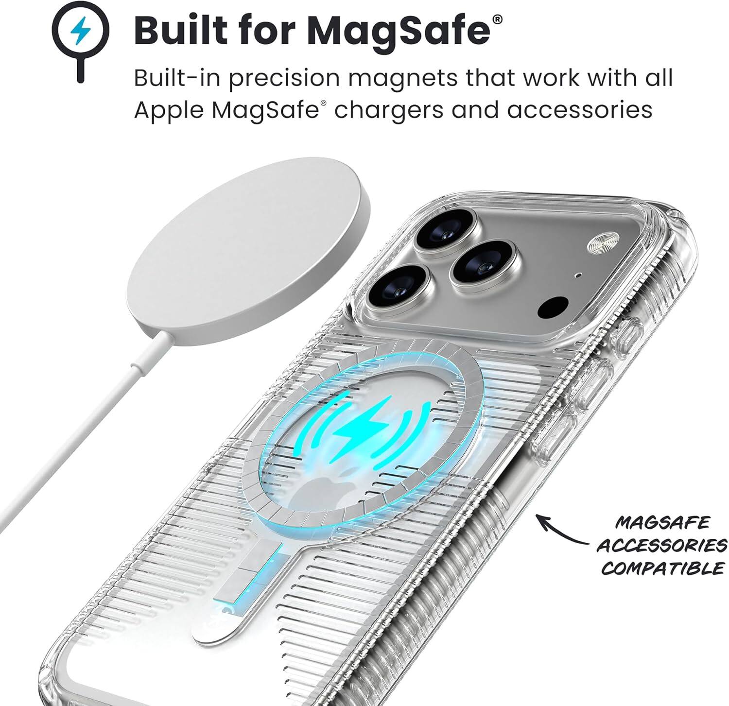 Built for MagSafe®  
Built-in precision magnets that work with all Apple MagSafe® chargers and accessories  

MAGSAFE ACCESSORIES COMPATIBLE