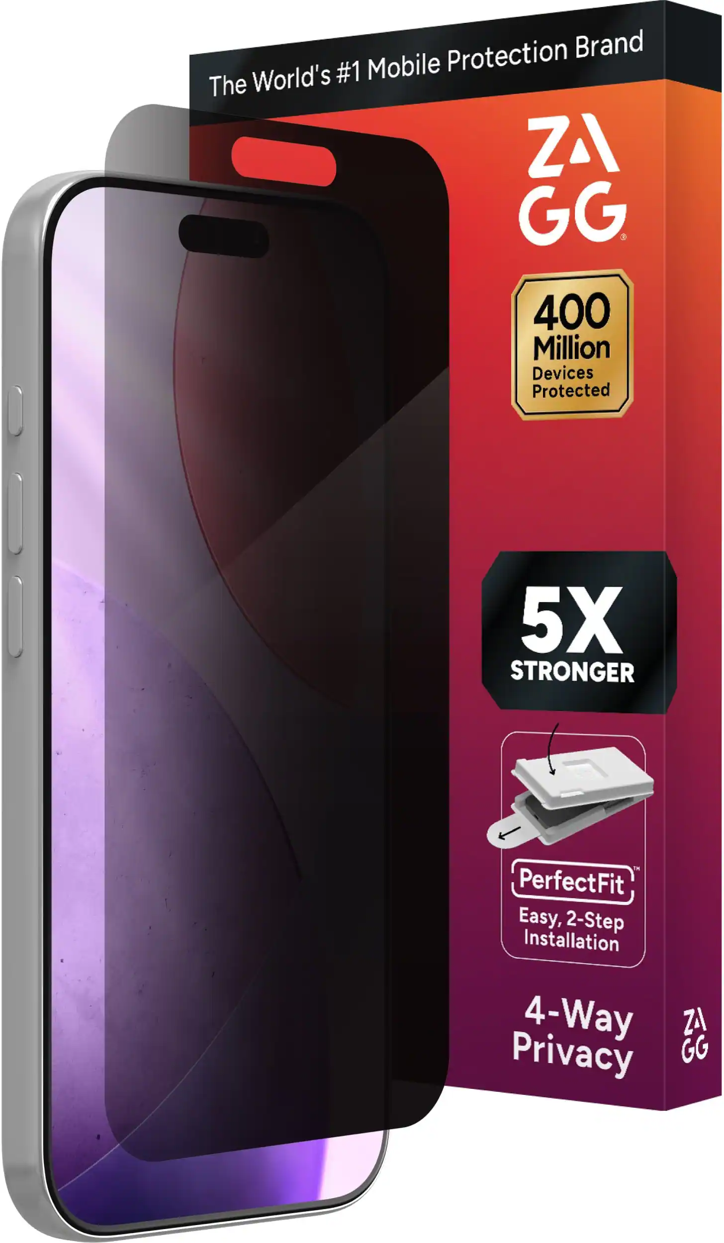 The World's #1 Mobile Protection Brand  
ZA GG  

400 Million Devices Protected  

5X STRONGER  

PerfectFit  
Easy, 2-Step Installation  

4-Way Privacy  

ZA GG