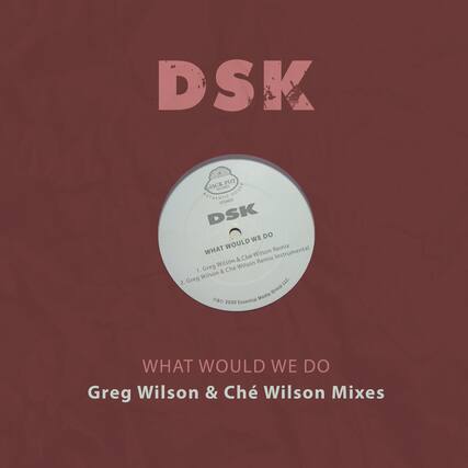 DSK
JACK POT
AUTHENTIC HOUSE
SOUNDS
DSK
WHAT WOULD WE DO
1. Greg Wilson & Ché Wilson Remix
2. Greg Wilson & Ché Wilson Remix Instrumental
© 2020 Essential Media Group LLC.
WHAT WOULD WE DO
Greg Wilson & Ché Wilson Mixes