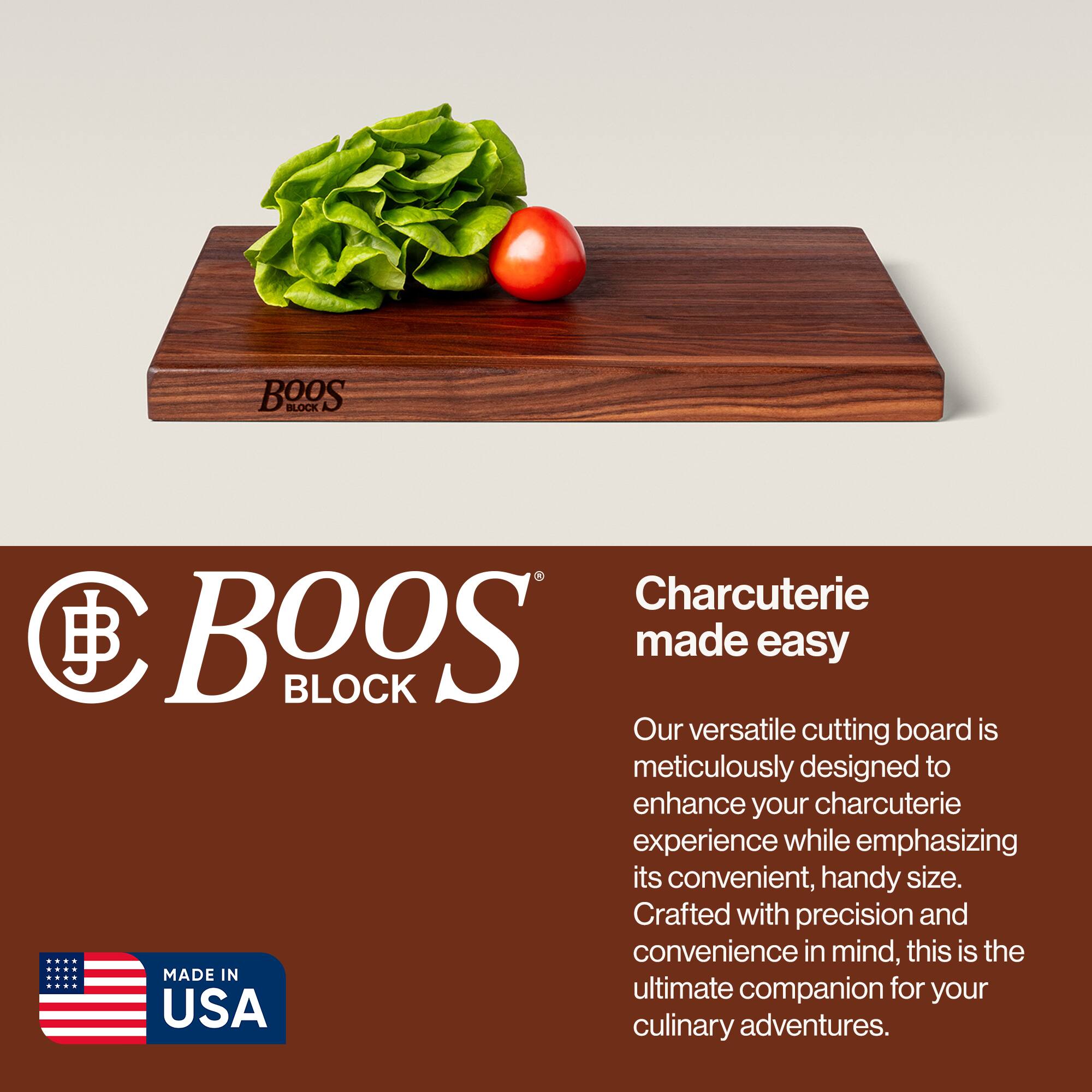 BOOS BLOCK Charcuterie made easy

Our versatile cutting board is meticulously designed to enhance your charcuterie experience while emphasizing its convenient, handy size. Crafted with precision and convenience in mind, this is the ultimate companion for your culinary adventures.

MADE IN USA