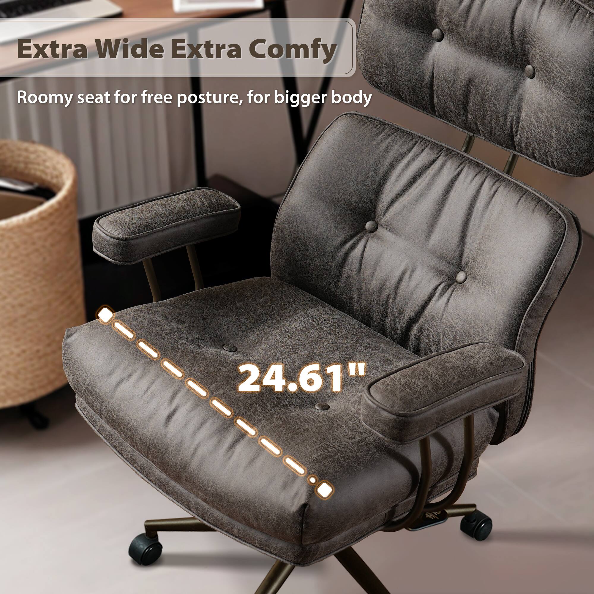 Extra Wide Extra Comfy  
Roomy seat for free posture, for bigger body  
24.61"